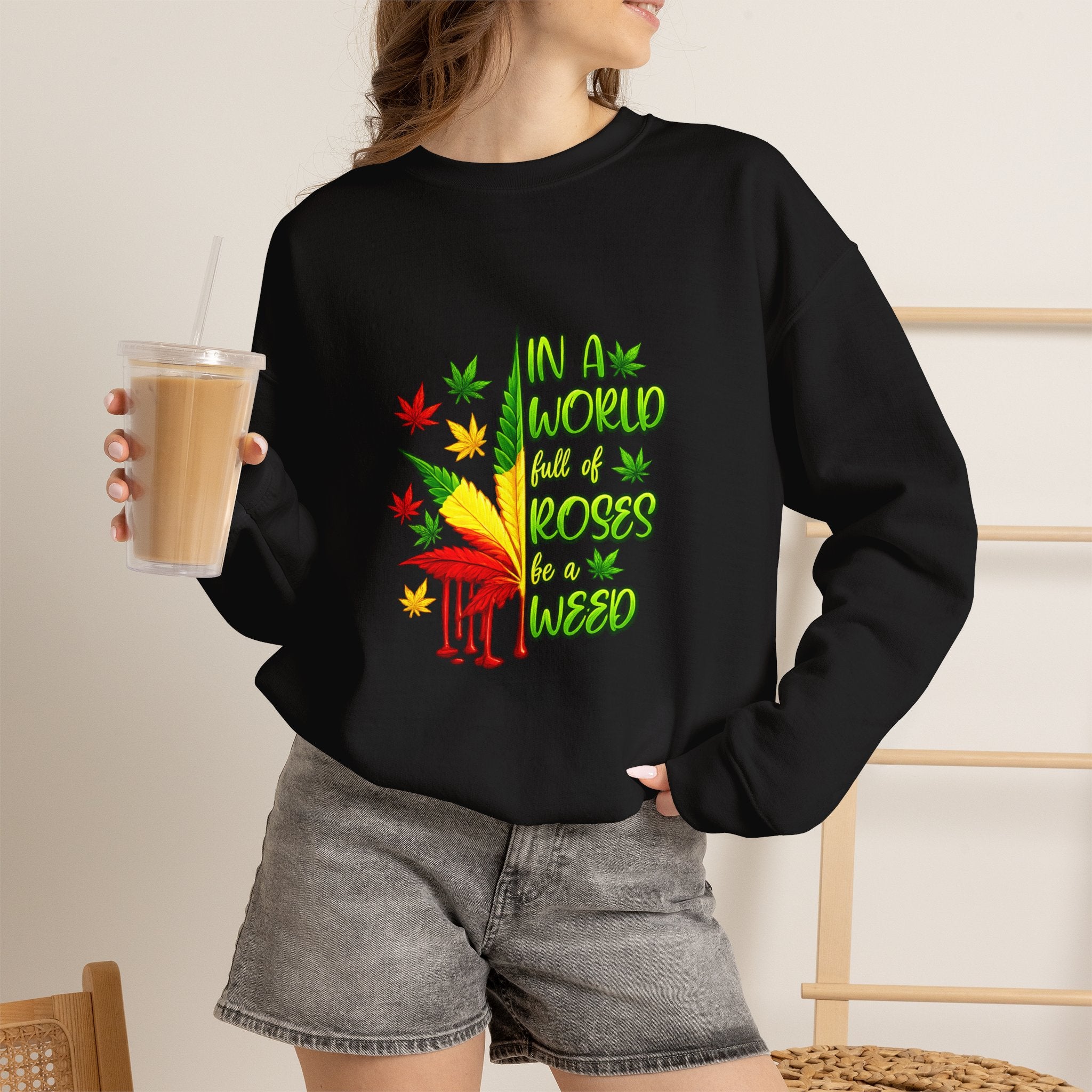 Crewneck Sweatshirt — "In a World Full of Roses Be a Weed" Rasta Cannabis Graphic