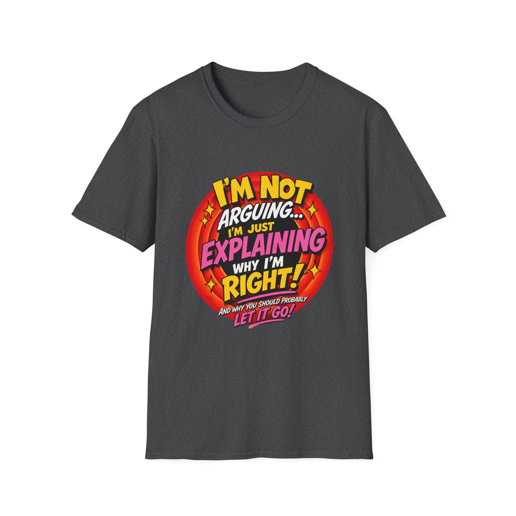 I'm Not Arguing T-Shirt — Funny 'I'm Just Explaining Why I'm Right' Graphic Tee