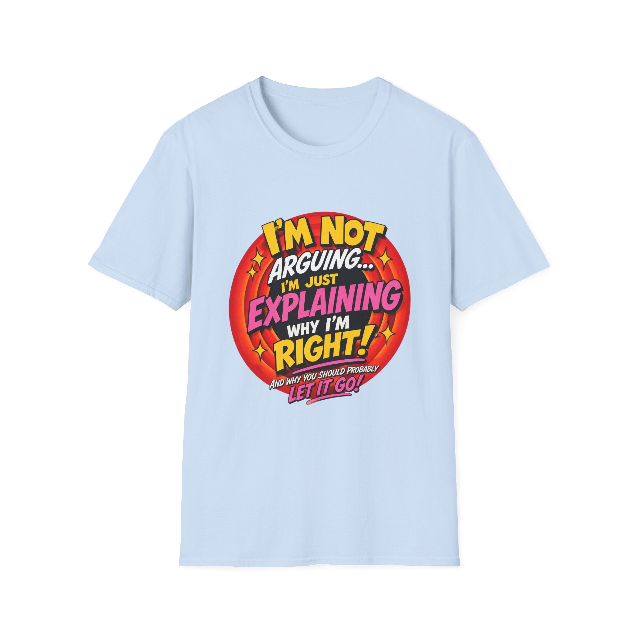 I'm Not Arguing T-Shirt — Funny 'I'm Just Explaining Why I'm Right' Graphic Tee