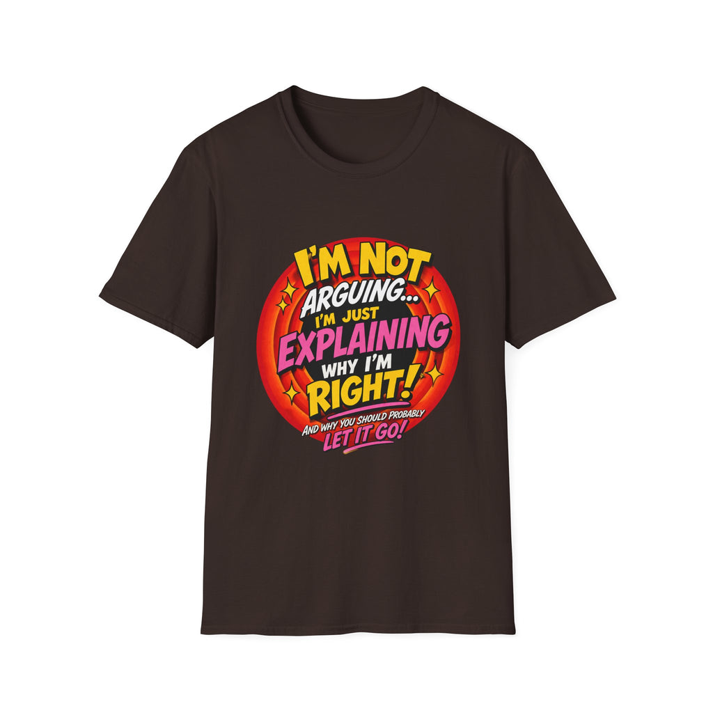 I'm Not Arguing T-Shirt — Funny 'I'm Just Explaining Why I'm Right' Graphic Tee