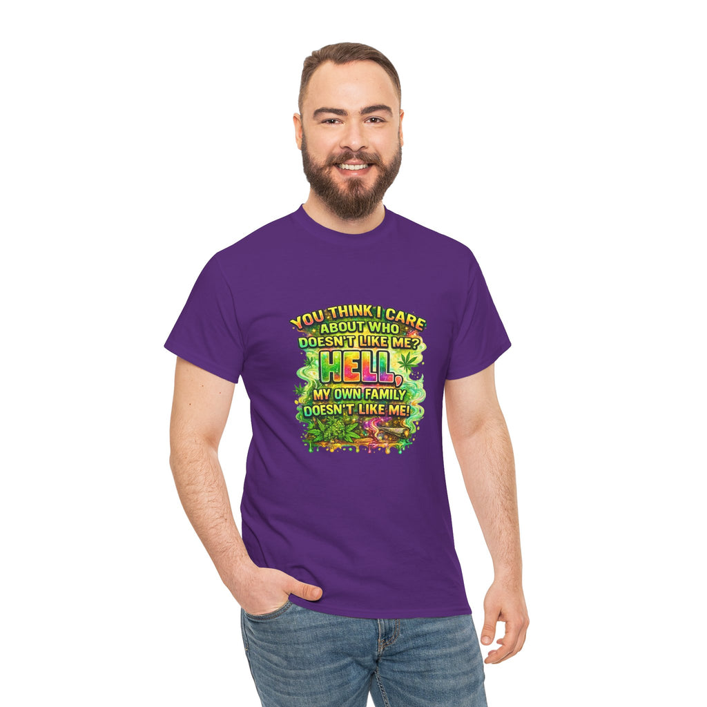 Funny Sarcastic Tee — "You Think I Care About Who Doesn’t Like Me? Hell, My Own Family Doesn’t Like Me" Graphic T-Shirt