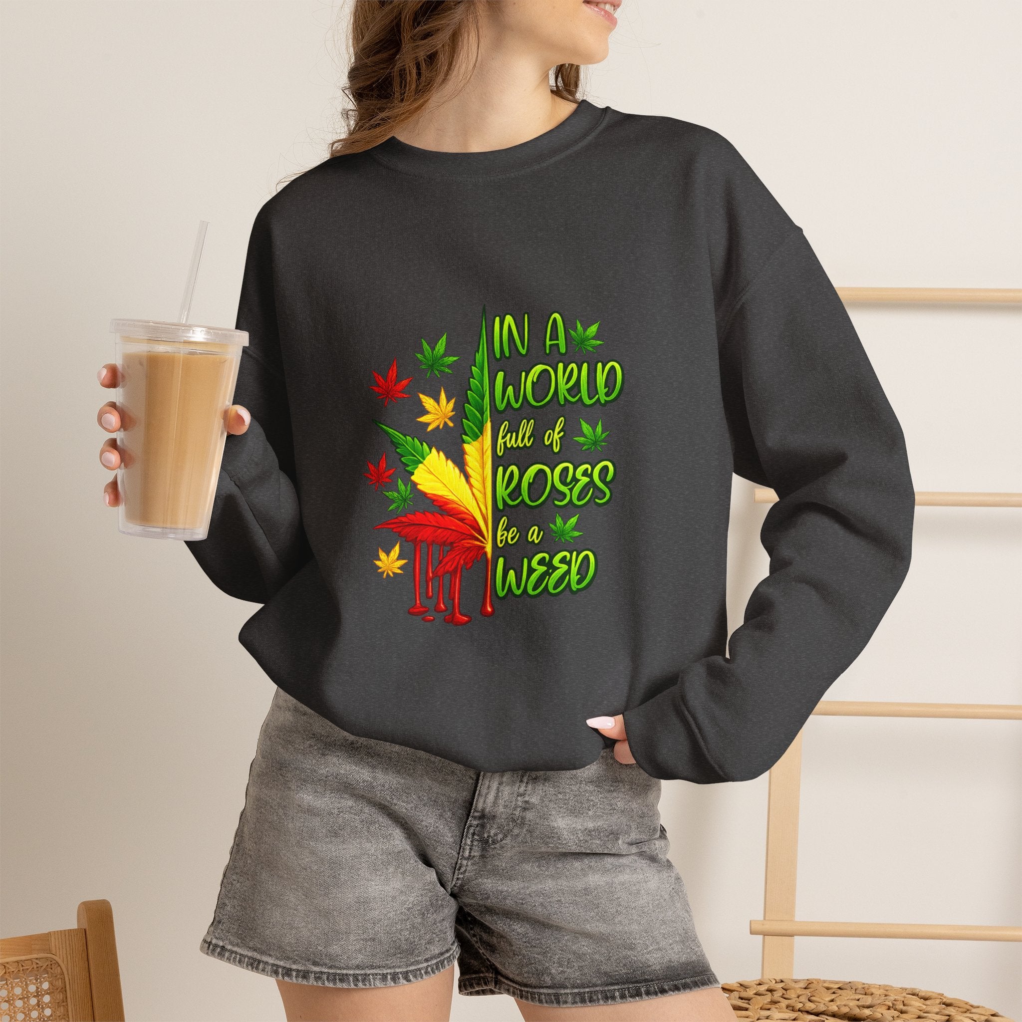Crewneck Sweatshirt — "In a World Full of Roses Be a Weed" Rasta Cannabis Graphic