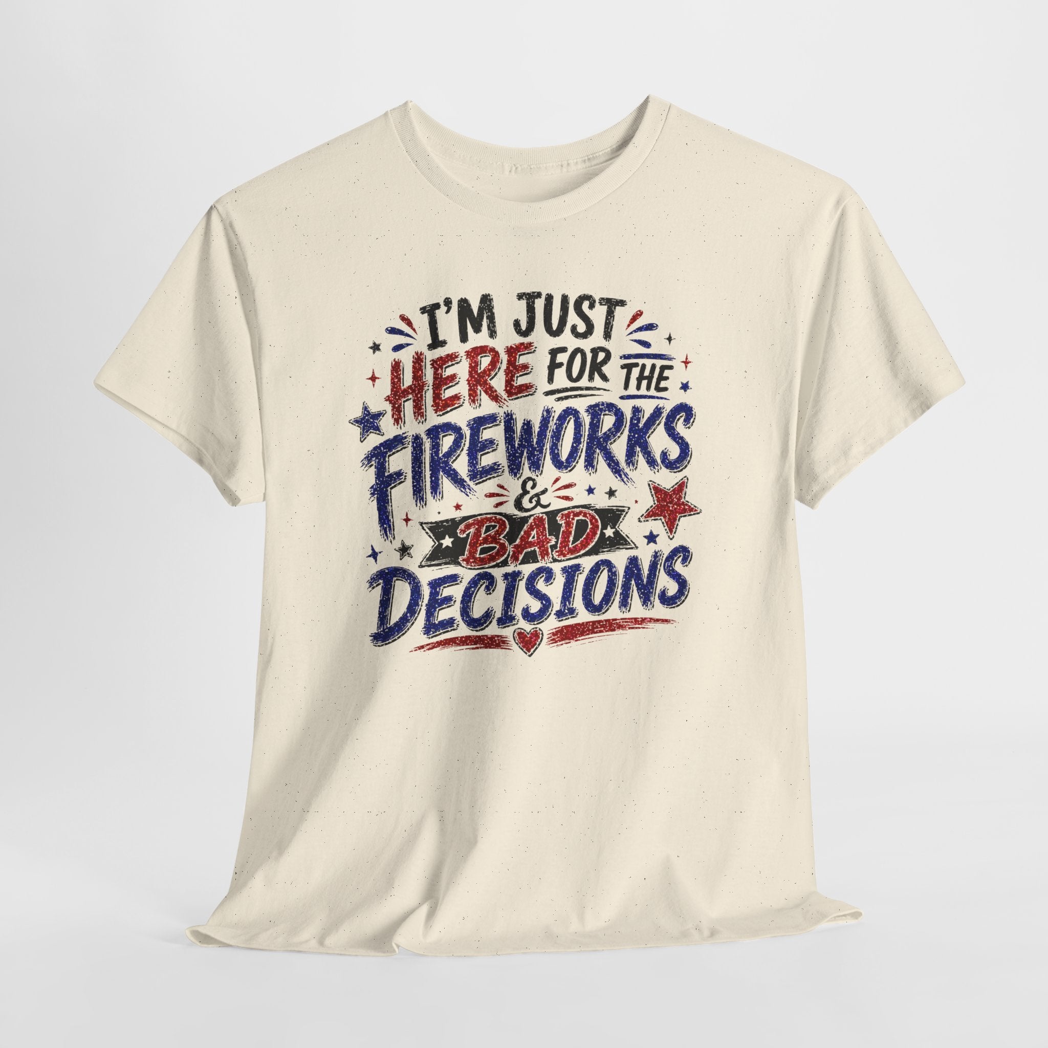 Patriotic 'I'm Just Here for the Fireworks & Bad Decisions' Tee