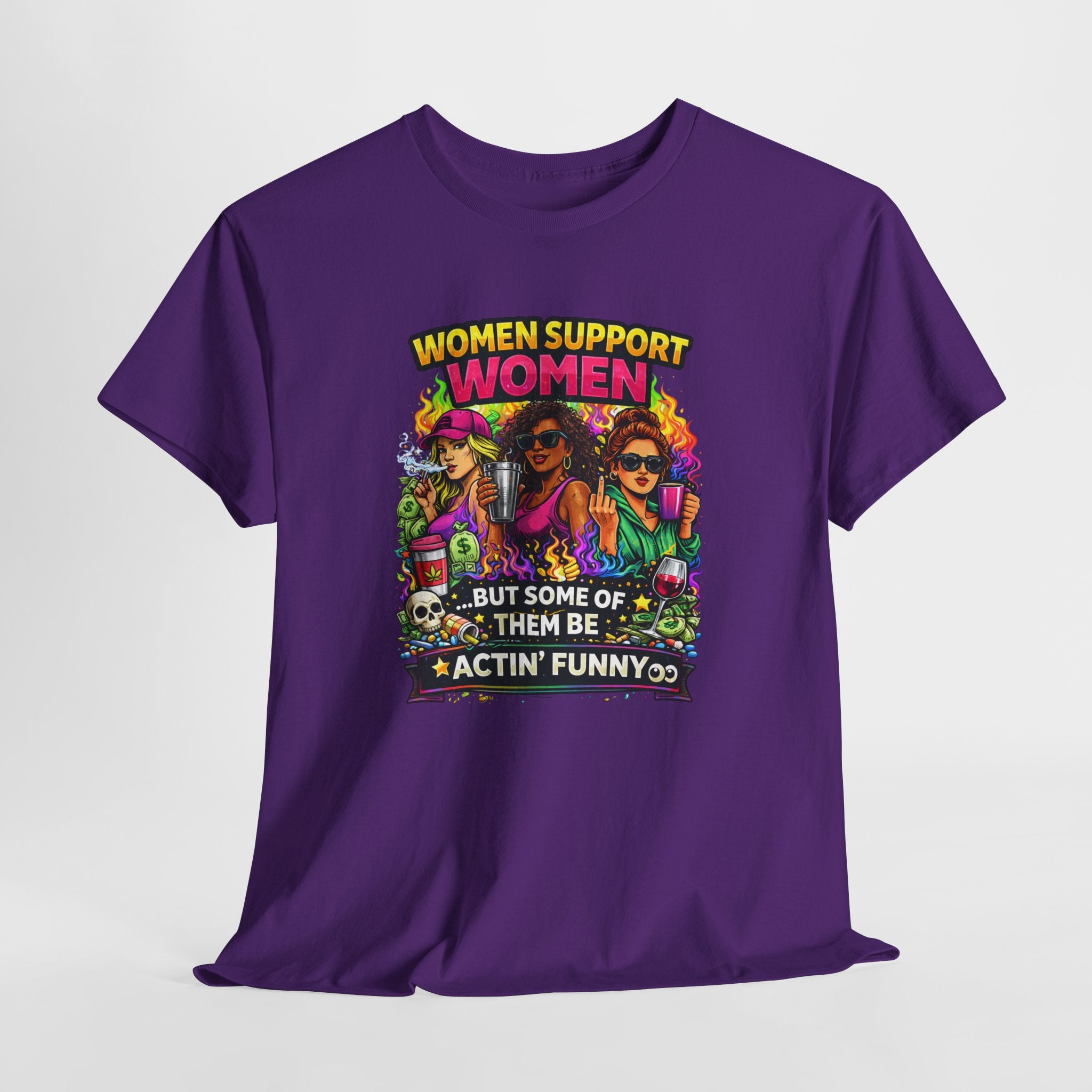 Women Support Women T-Shirt — “But Some Of Them Be Actin' Funny” Graphic Tee
