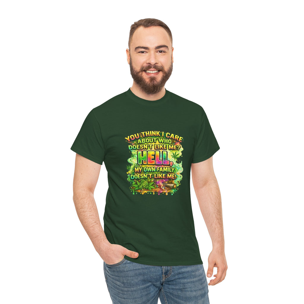 Funny Sarcastic Tee — "You Think I Care About Who Doesn’t Like Me? Hell, My Own Family Doesn’t Like Me" Graphic T-Shirt