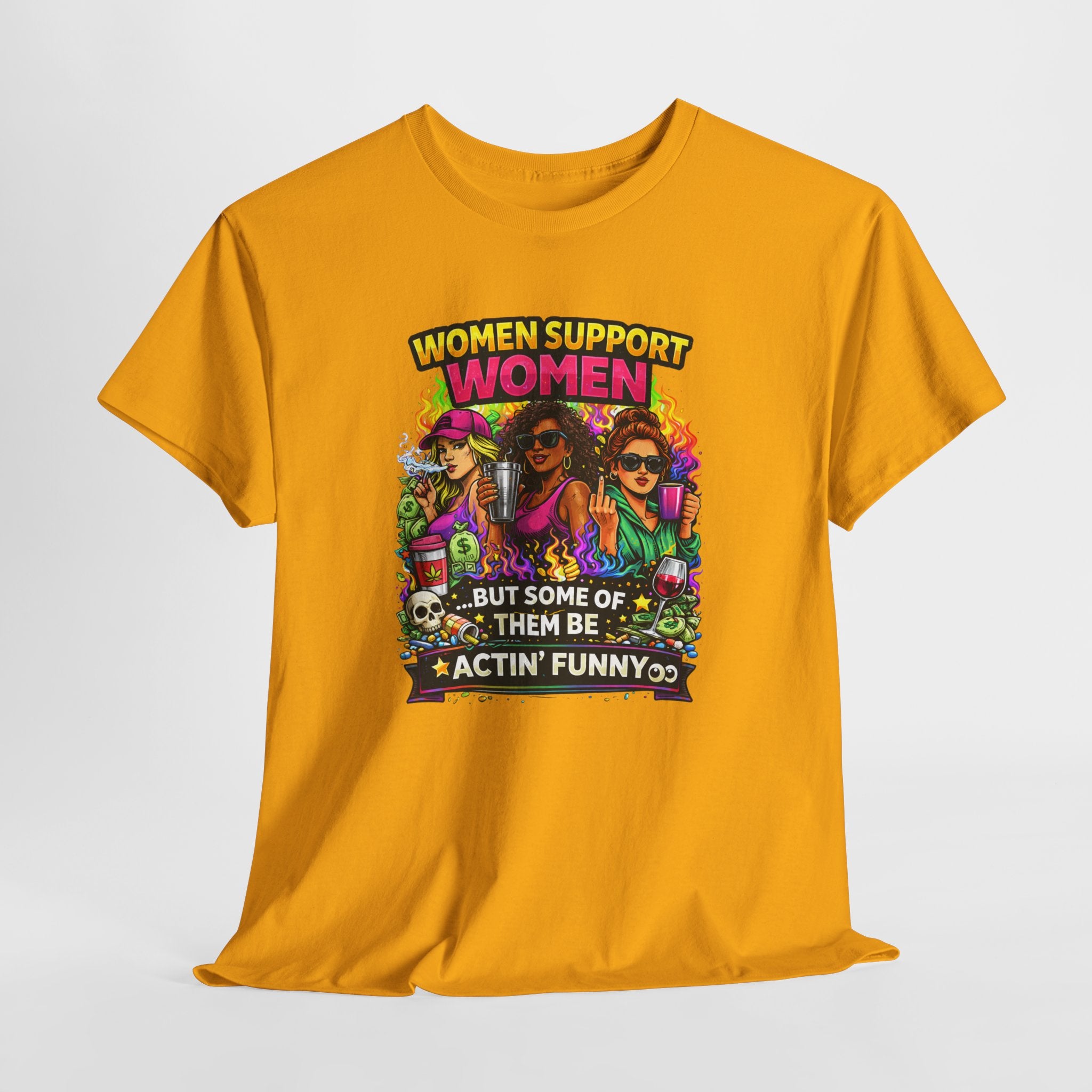 Women Support Women T-Shirt — “But Some Of Them Be Actin' Funny” Graphic Tee