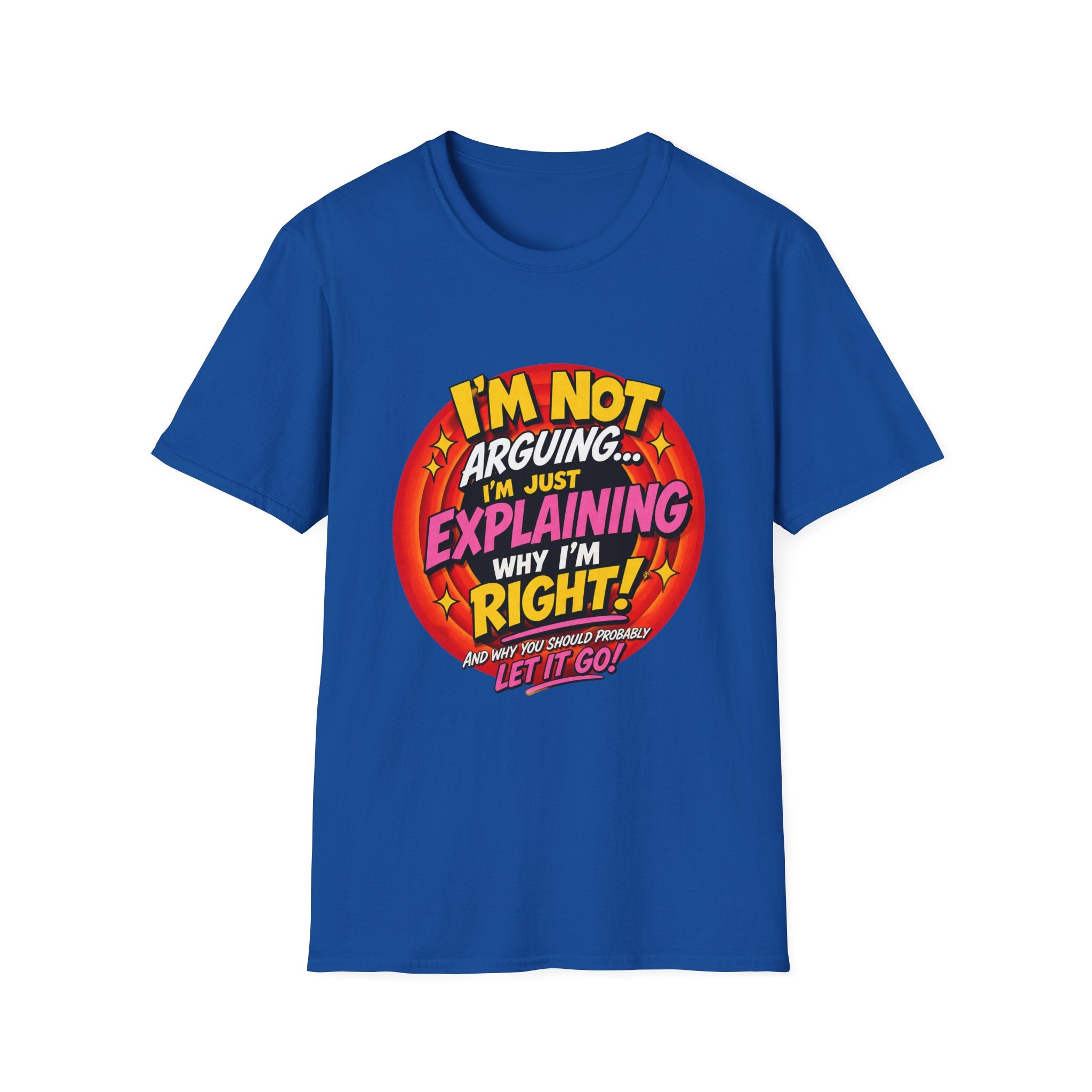 I'm Not Arguing T-Shirt — Funny 'I'm Just Explaining Why I'm Right' Graphic Tee