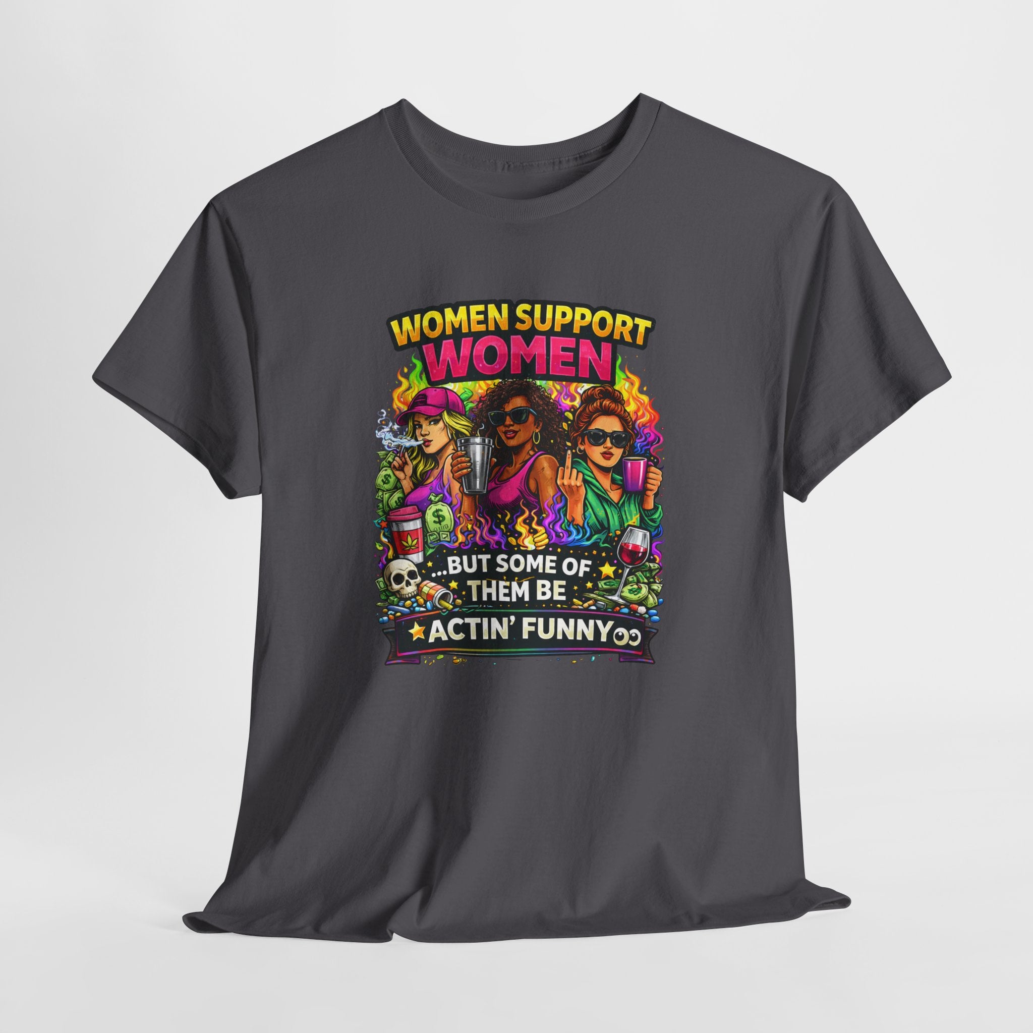 Women Support Women T-Shirt — “But Some Of Them Be Actin' Funny” Graphic Tee