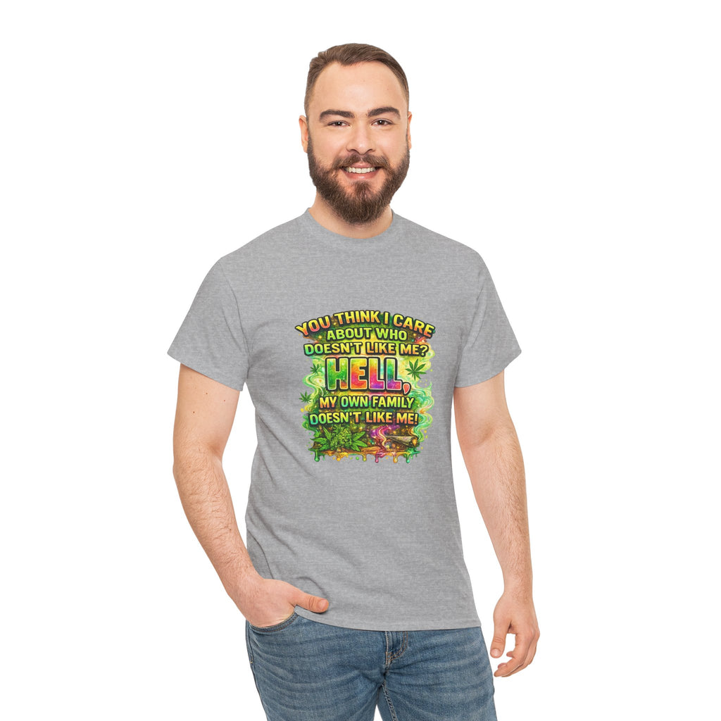 Funny Sarcastic Tee — "You Think I Care About Who Doesn’t Like Me? Hell, My Own Family Doesn’t Like Me" Graphic T-Shirt