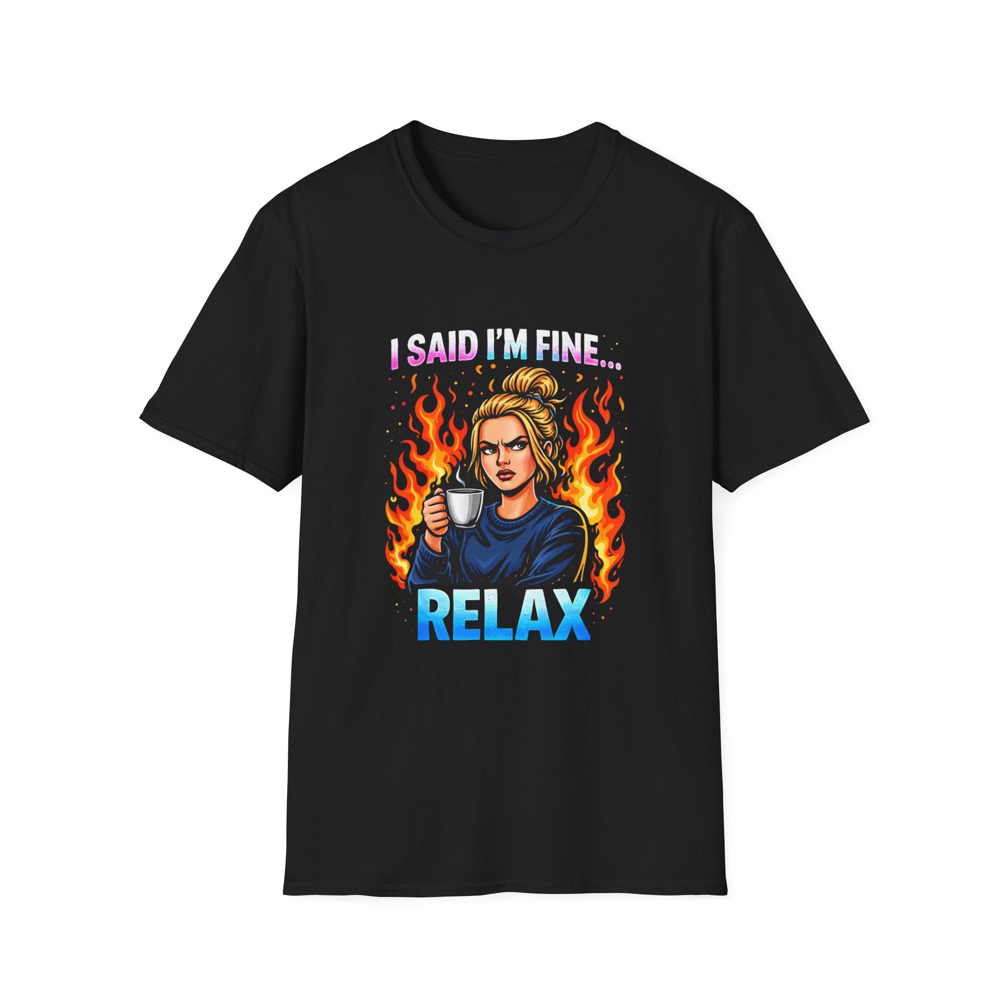 Funny "I Said I’m Fine… RELAX" Graphic T-Shirt — Coffee, Flames & Sarcastic Woman