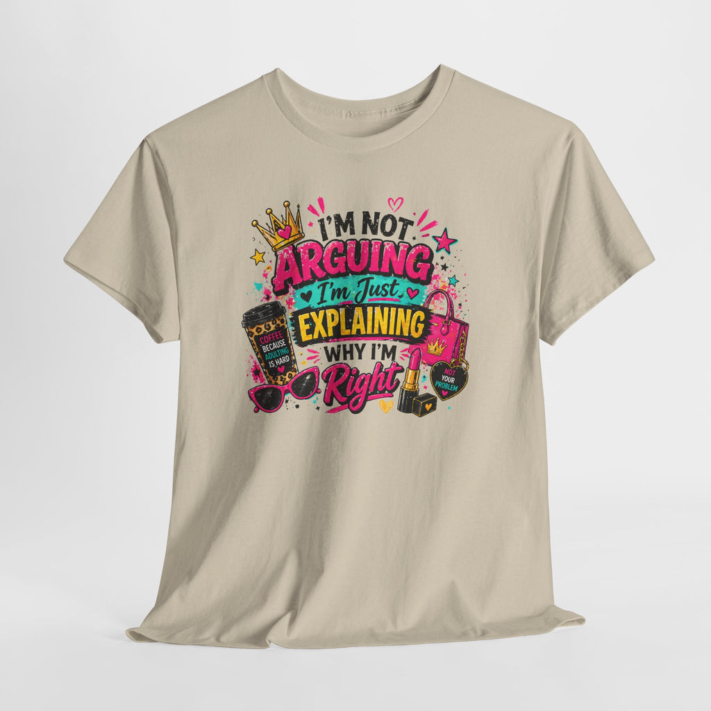 I'm Not Arguing I'm Just Explaining Why I'm Right T-Shirt