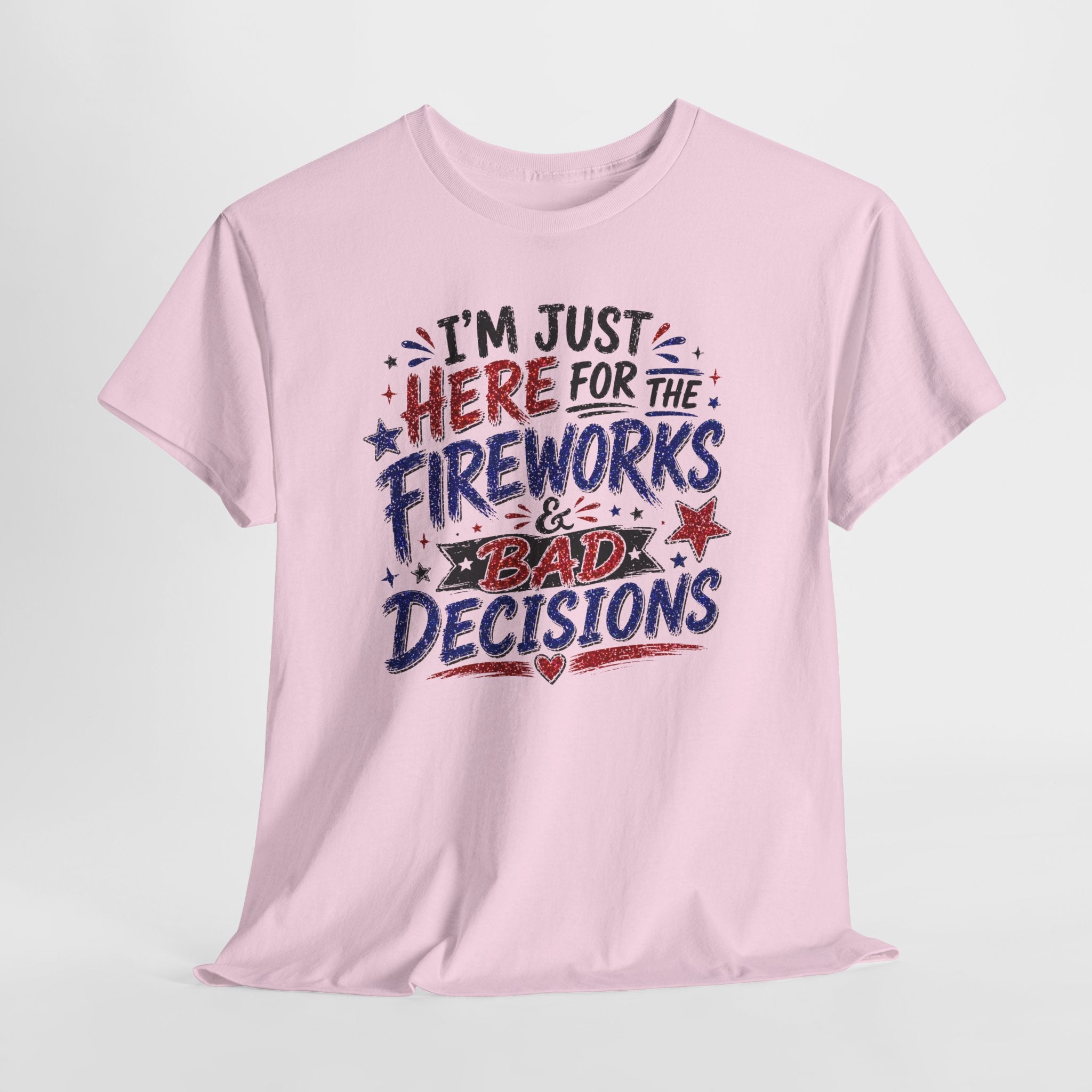Patriotic 'I'm Just Here for the Fireworks & Bad Decisions' Tee