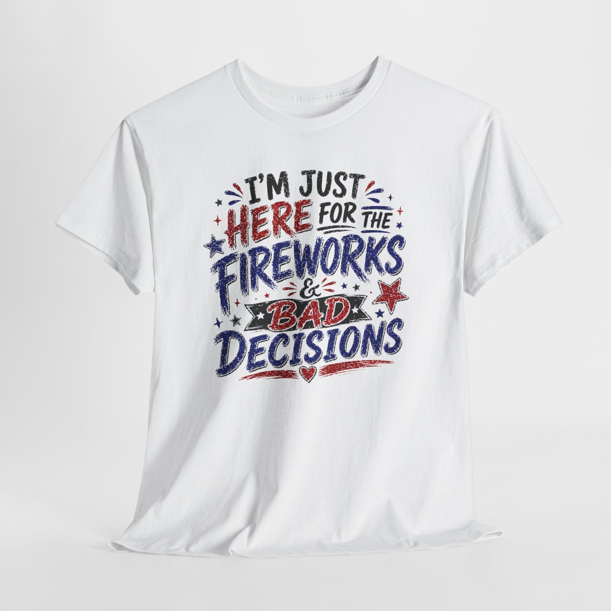 Patriotic 'I'm Just Here for the Fireworks & Bad Decisions' Tee