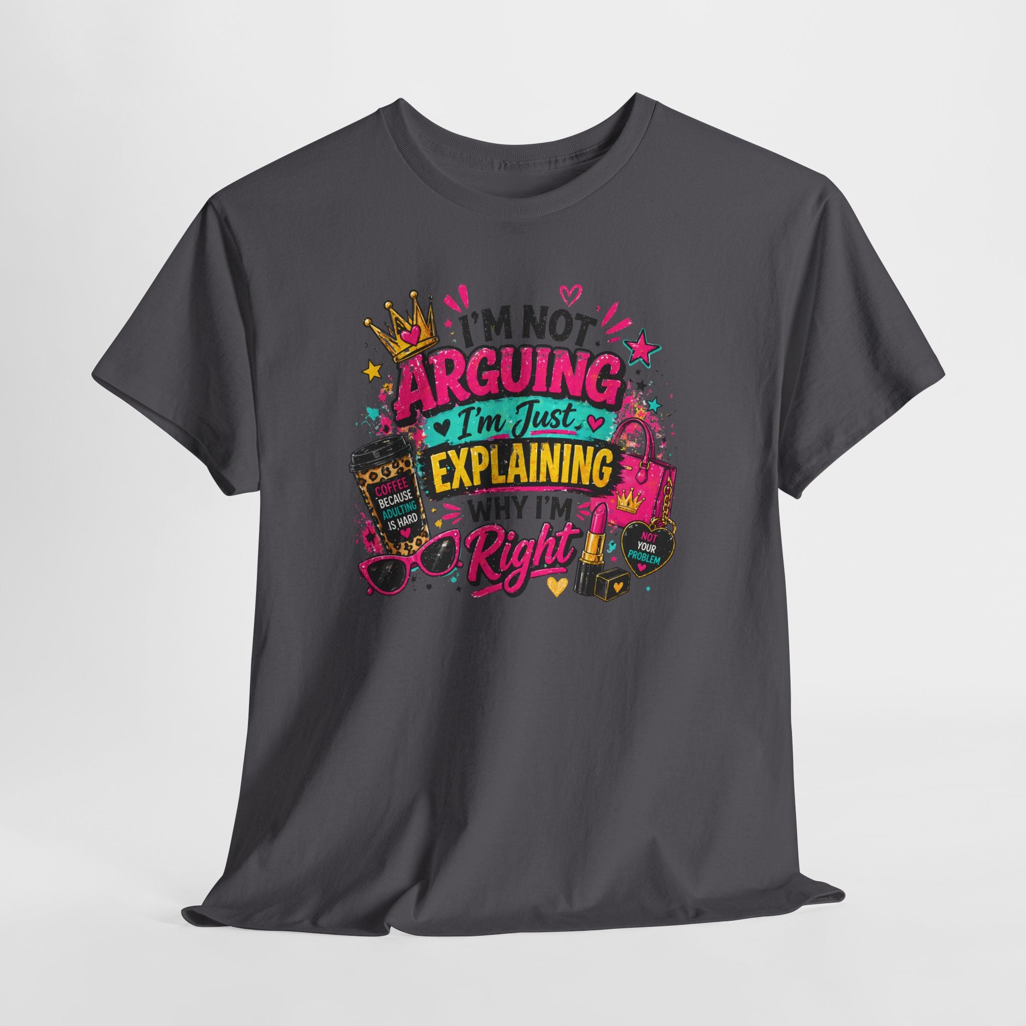 I'm Not Arguing I'm Just Explaining Why I'm Right T-Shirt