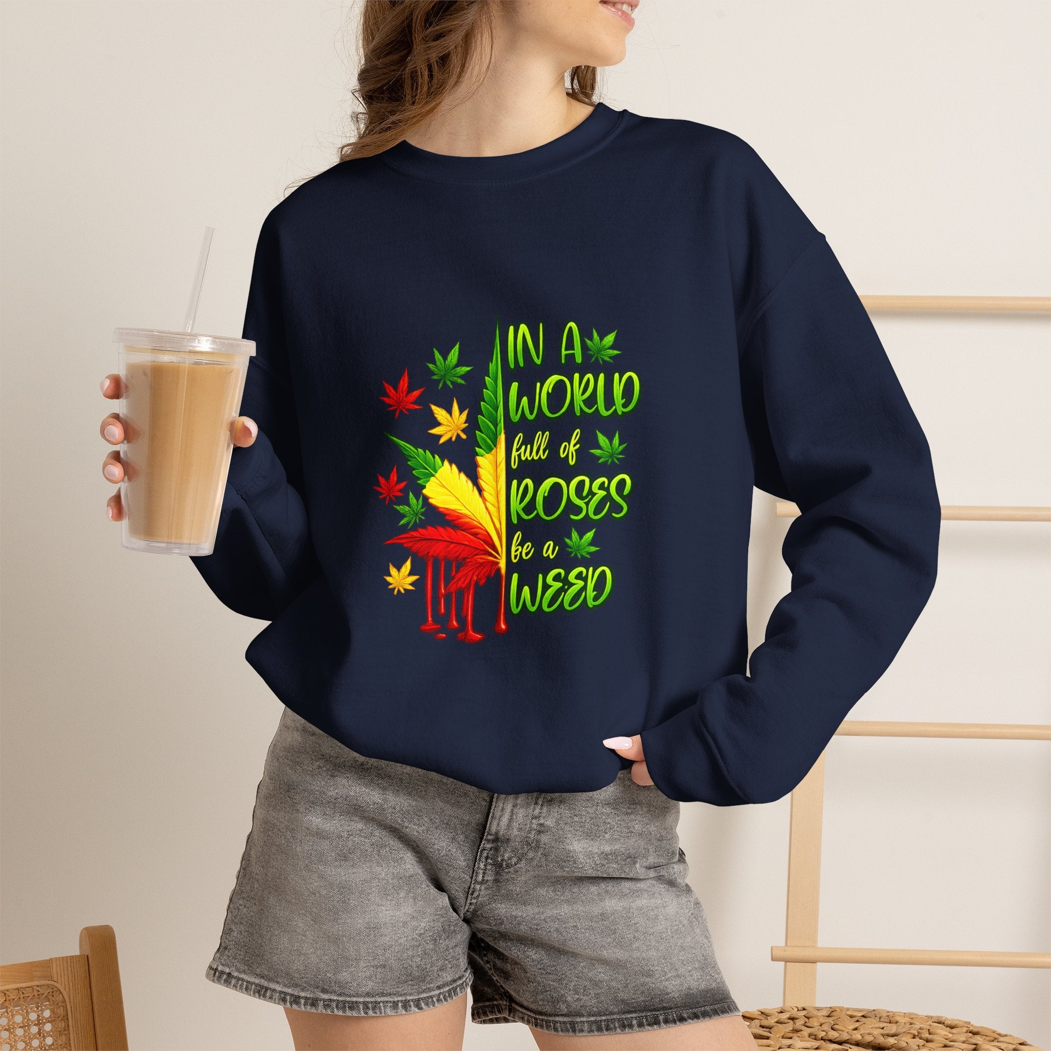 Crewneck Sweatshirt — "In a World Full of Roses Be a Weed" Rasta Cannabis Graphic