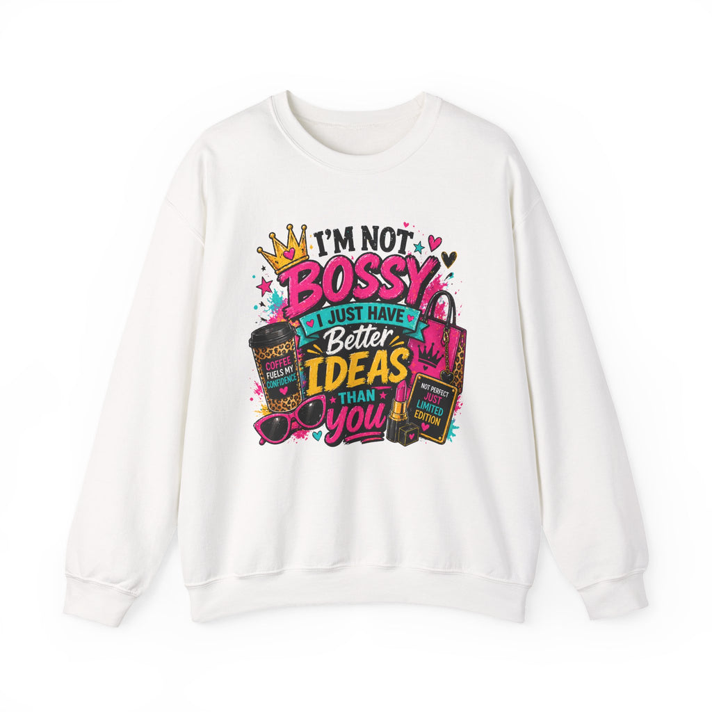 Crewneck Sweatshirt — "I'm Not Bossy, I Just Have Better Ideas Than You" Graphic