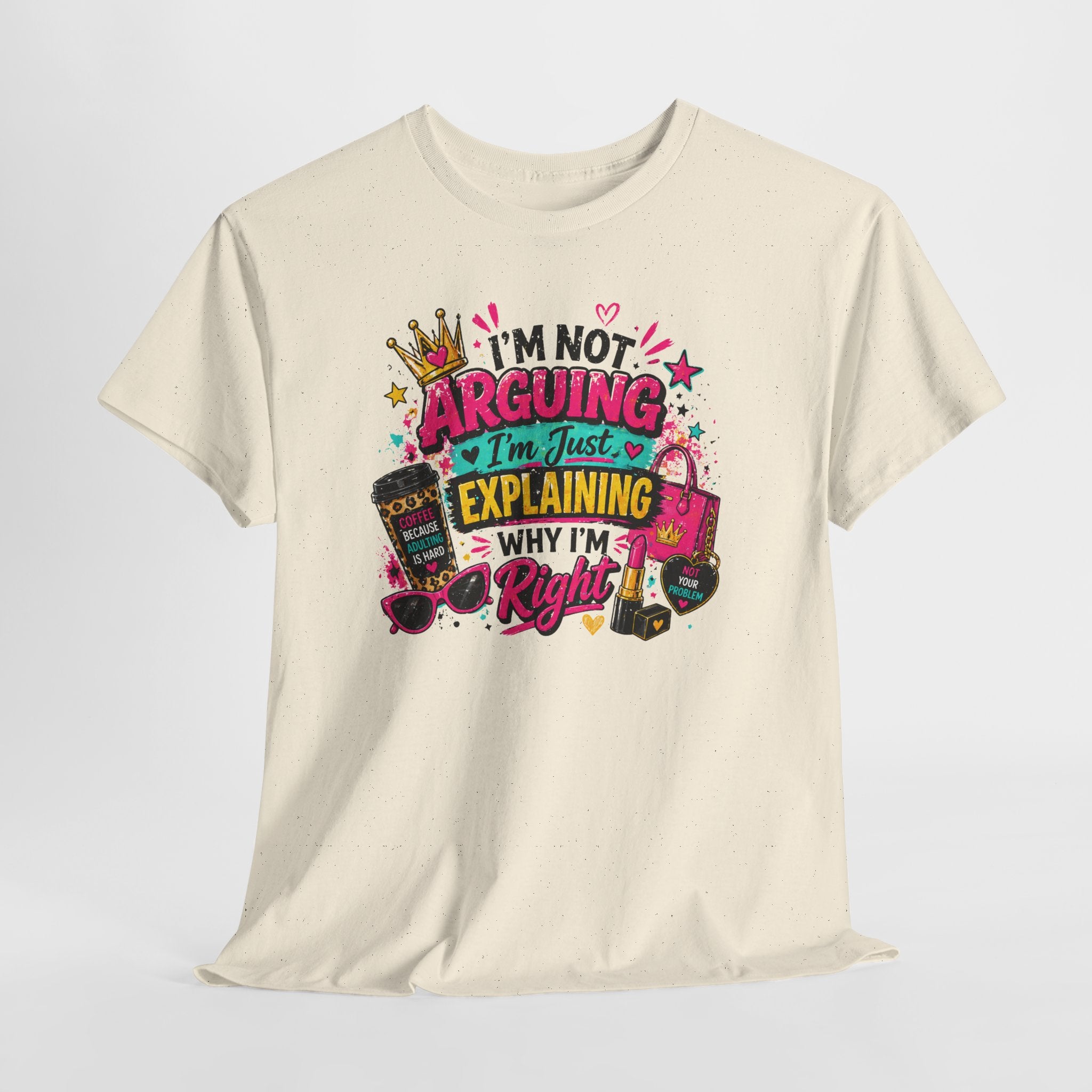 I'm Not Arguing I'm Just Explaining Why I'm Right T-Shirt