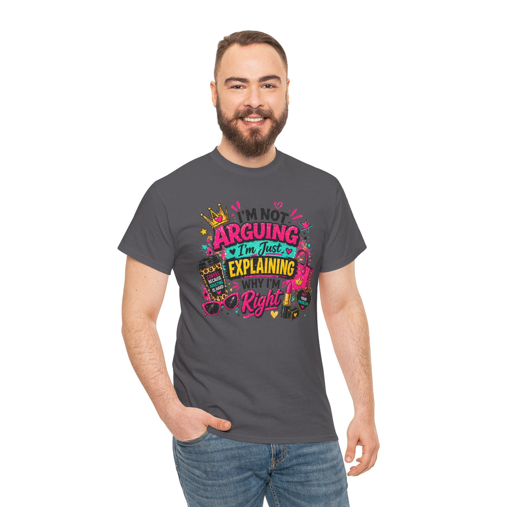 I'm Not Arguing I'm Just Explaining Why I'm Right T-Shirt