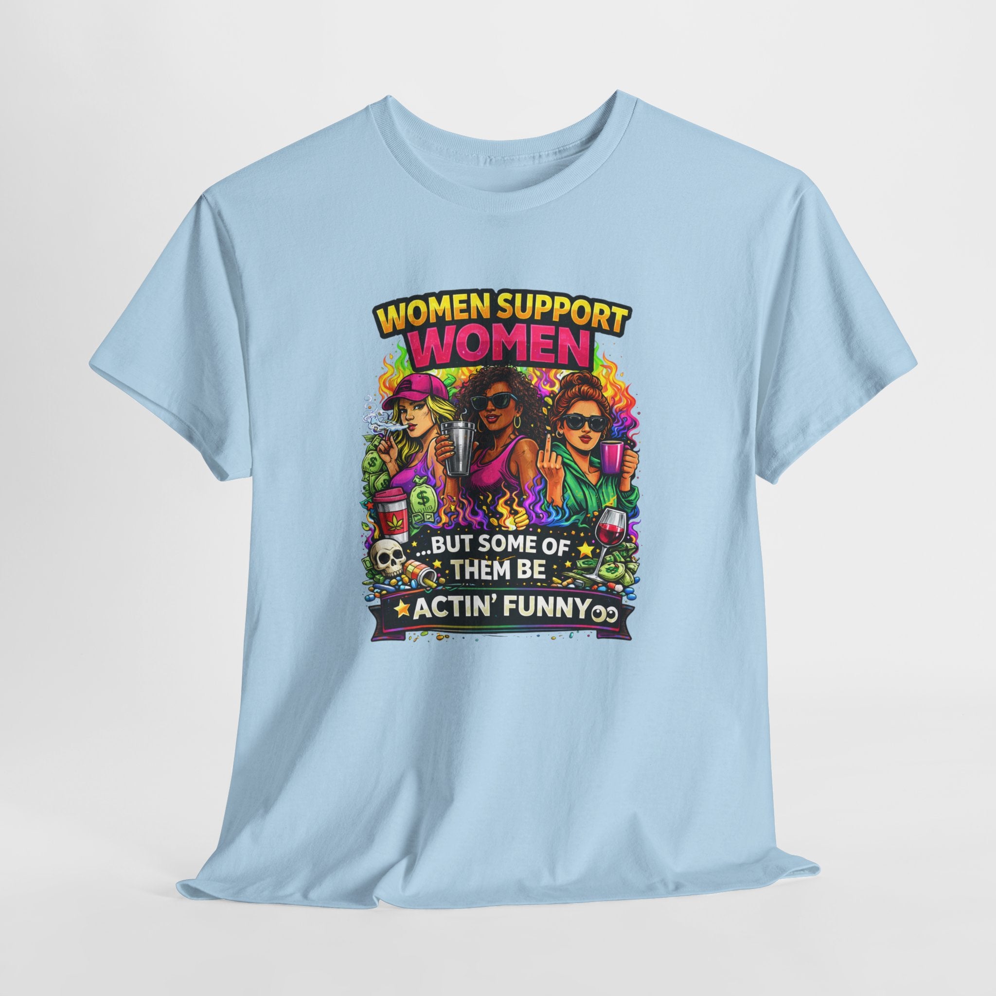 Women Support Women T-Shirt — “But Some Of Them Be Actin' Funny” Graphic Tee