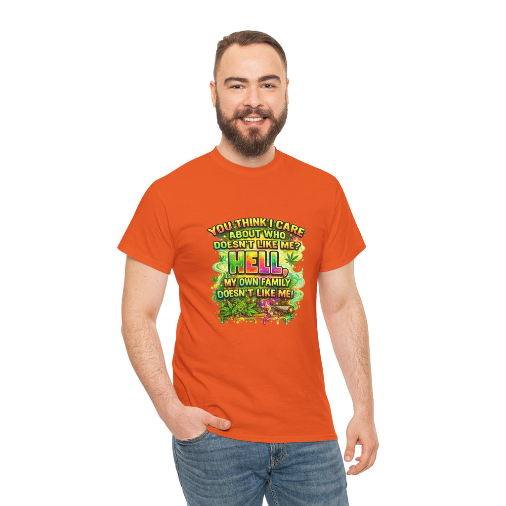 Funny Sarcastic Tee — "You Think I Care About Who Doesn’t Like Me? Hell, My Own Family Doesn’t Like Me" Graphic T-Shirt