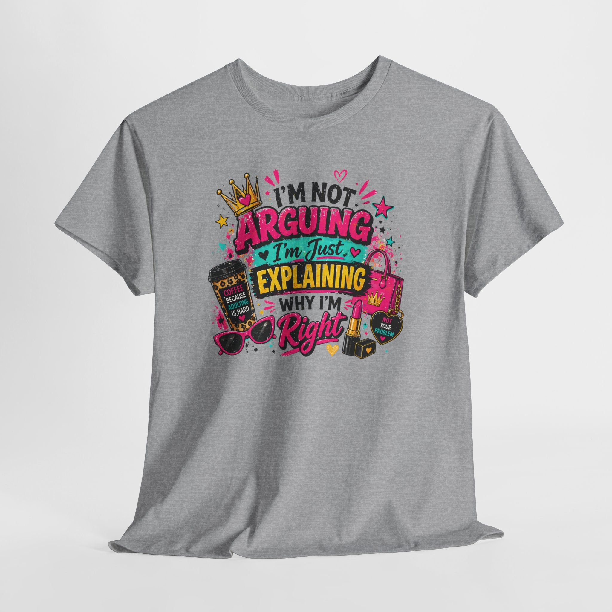 I'm Not Arguing I'm Just Explaining Why I'm Right T-Shirt