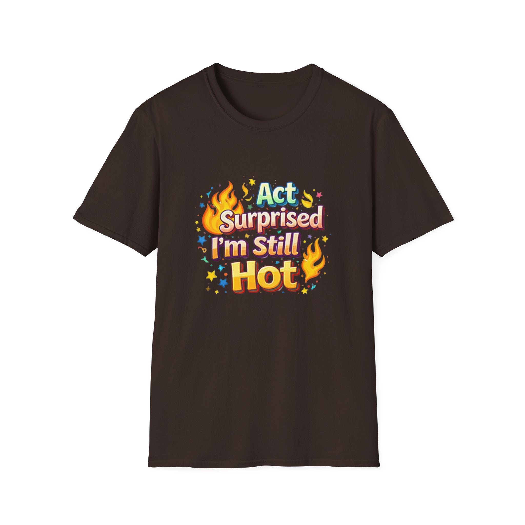 Act Surprised I'm Still Hot T-Shirt