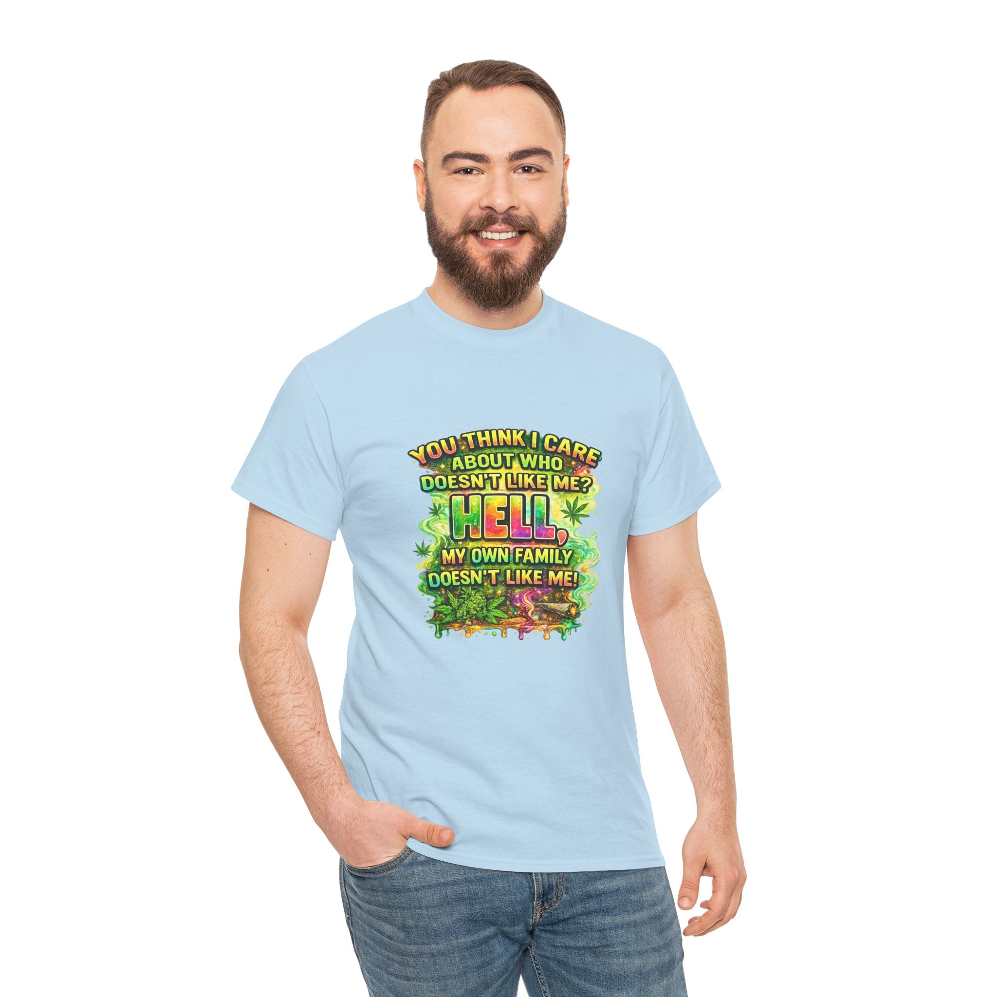 Funny Sarcastic Tee — "You Think I Care About Who Doesn’t Like Me? Hell, My Own Family Doesn’t Like Me" Graphic T-Shirt