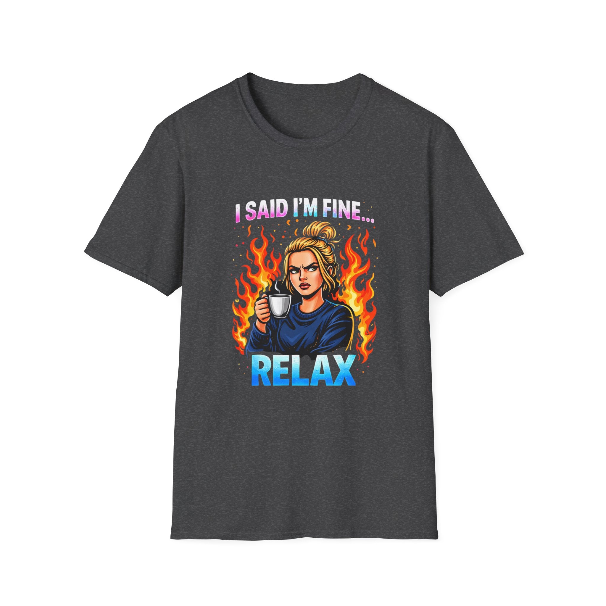 Funny "I Said I’m Fine… RELAX" Graphic T-Shirt — Coffee, Flames & Sarcastic Woman