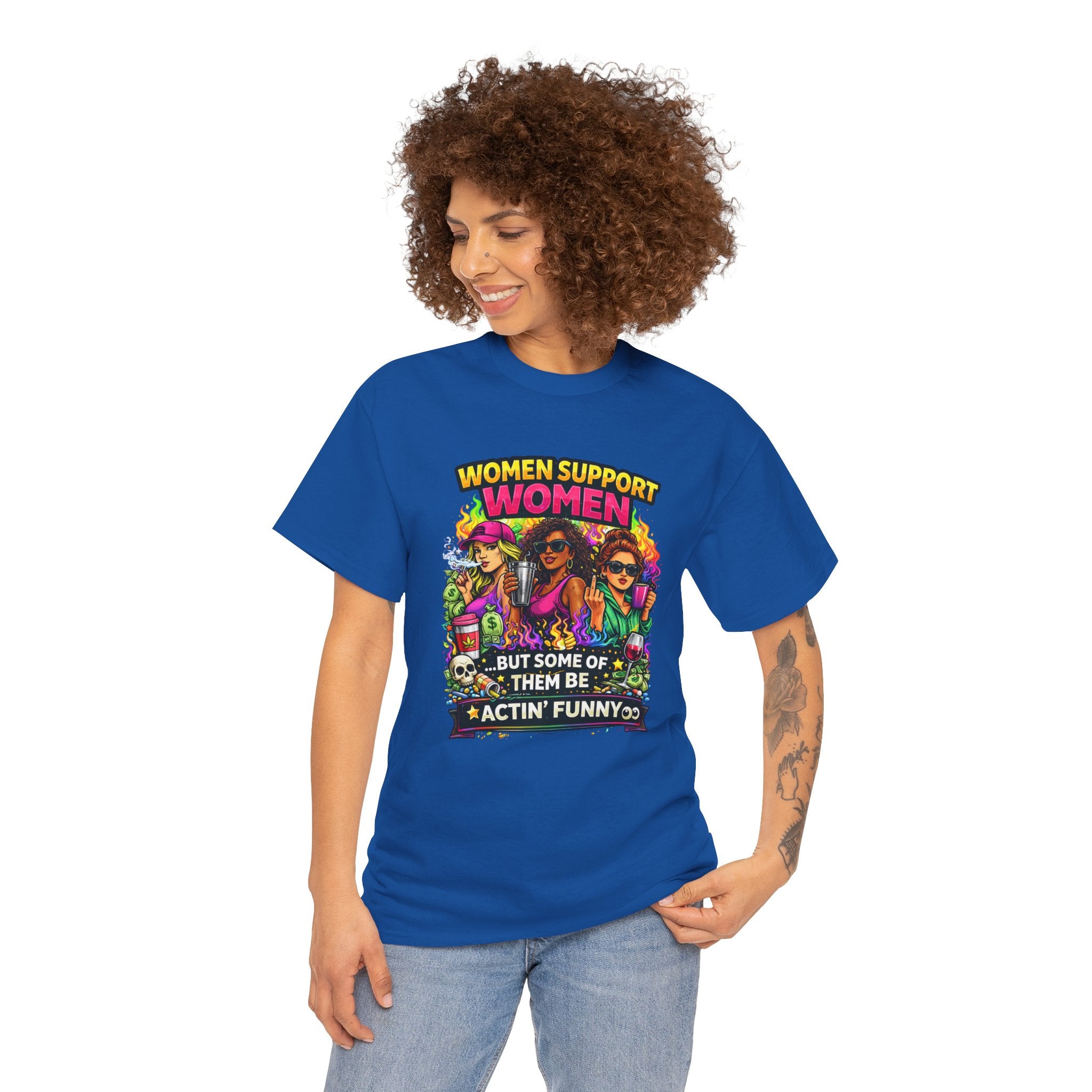 Women Support Women T-Shirt — “But Some Of Them Be Actin' Funny” Graphic Tee