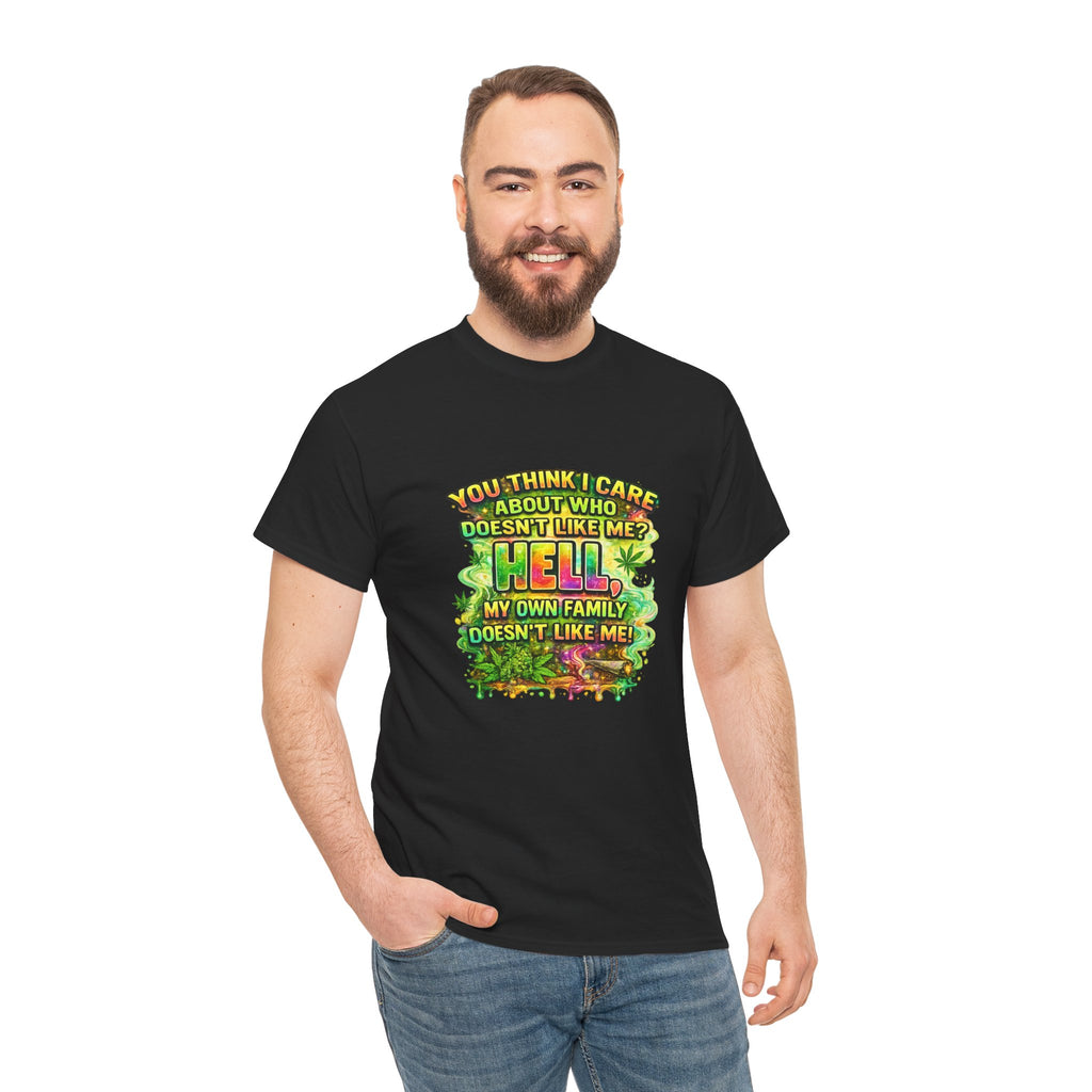 Funny Sarcastic Tee — "You Think I Care About Who Doesn’t Like Me? Hell, My Own Family Doesn’t Like Me" Graphic T-Shirt