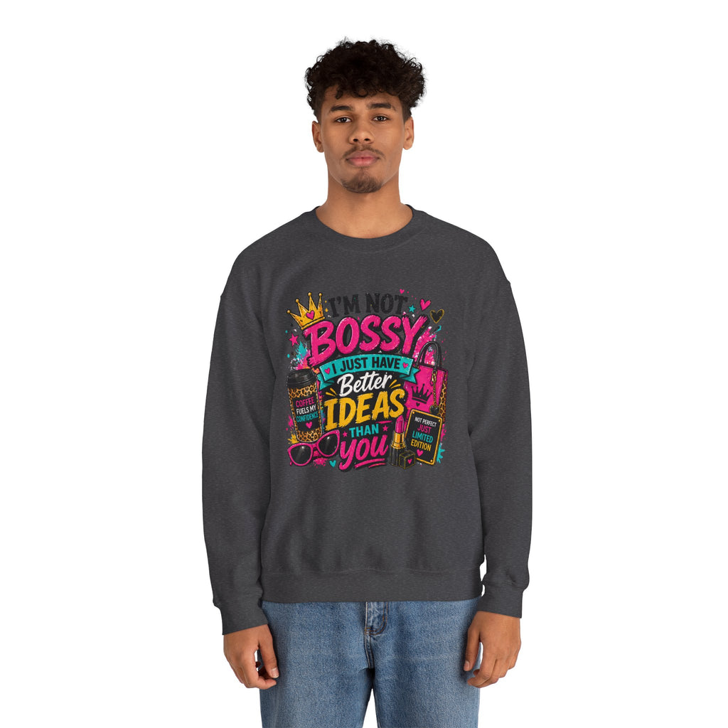 Crewneck Sweatshirt — "I'm Not Bossy, I Just Have Better Ideas Than You" Graphic