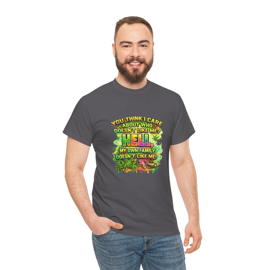 Funny Sarcastic Tee — "You Think I Care About Who Doesn’t Like Me? Hell, My Own Family Doesn’t Like Me" Graphic T-Shirt