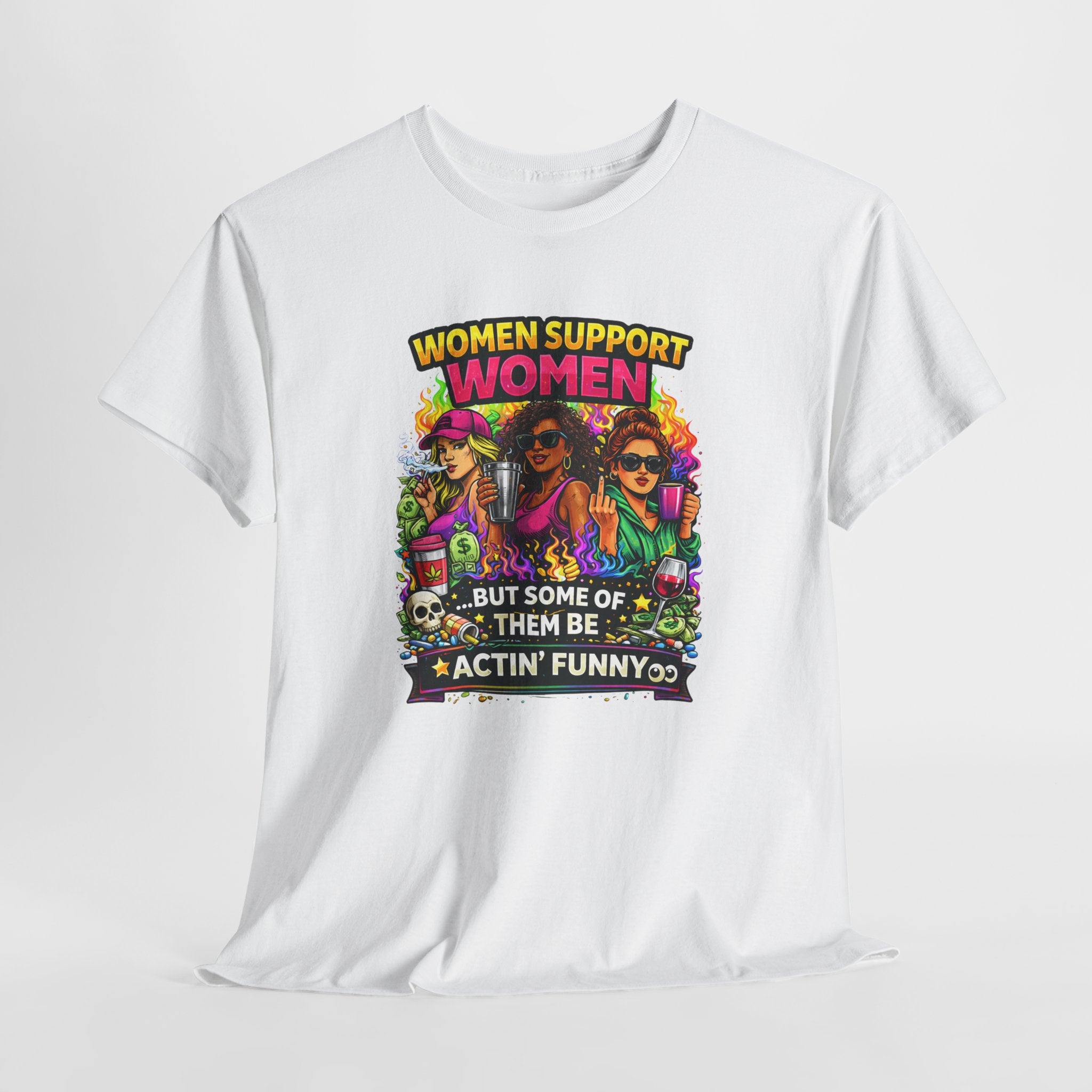 Women Support Women T-Shirt — “But Some Of Them Be Actin' Funny” Graphic Tee