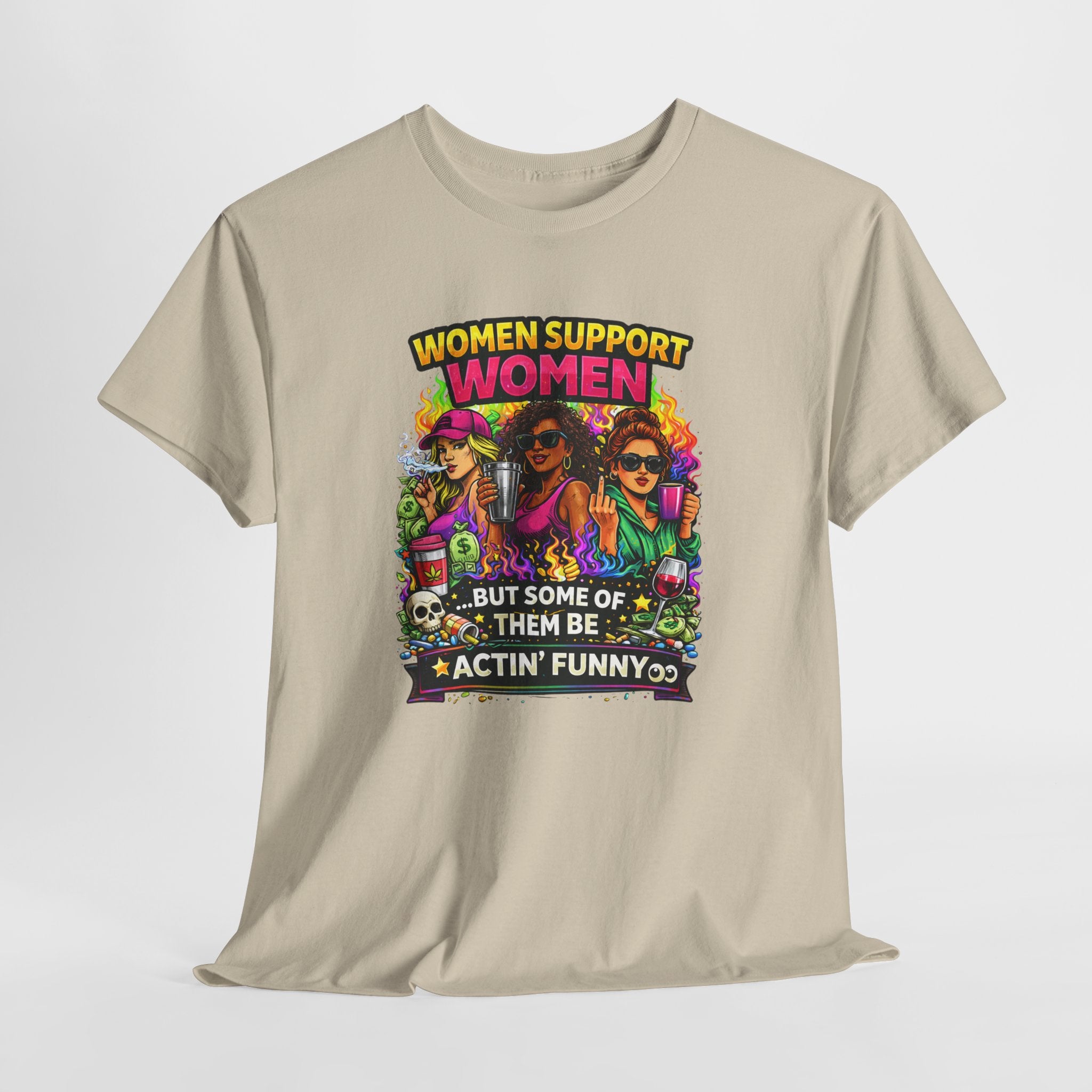 Women Support Women T-Shirt — “But Some Of Them Be Actin' Funny” Graphic Tee
