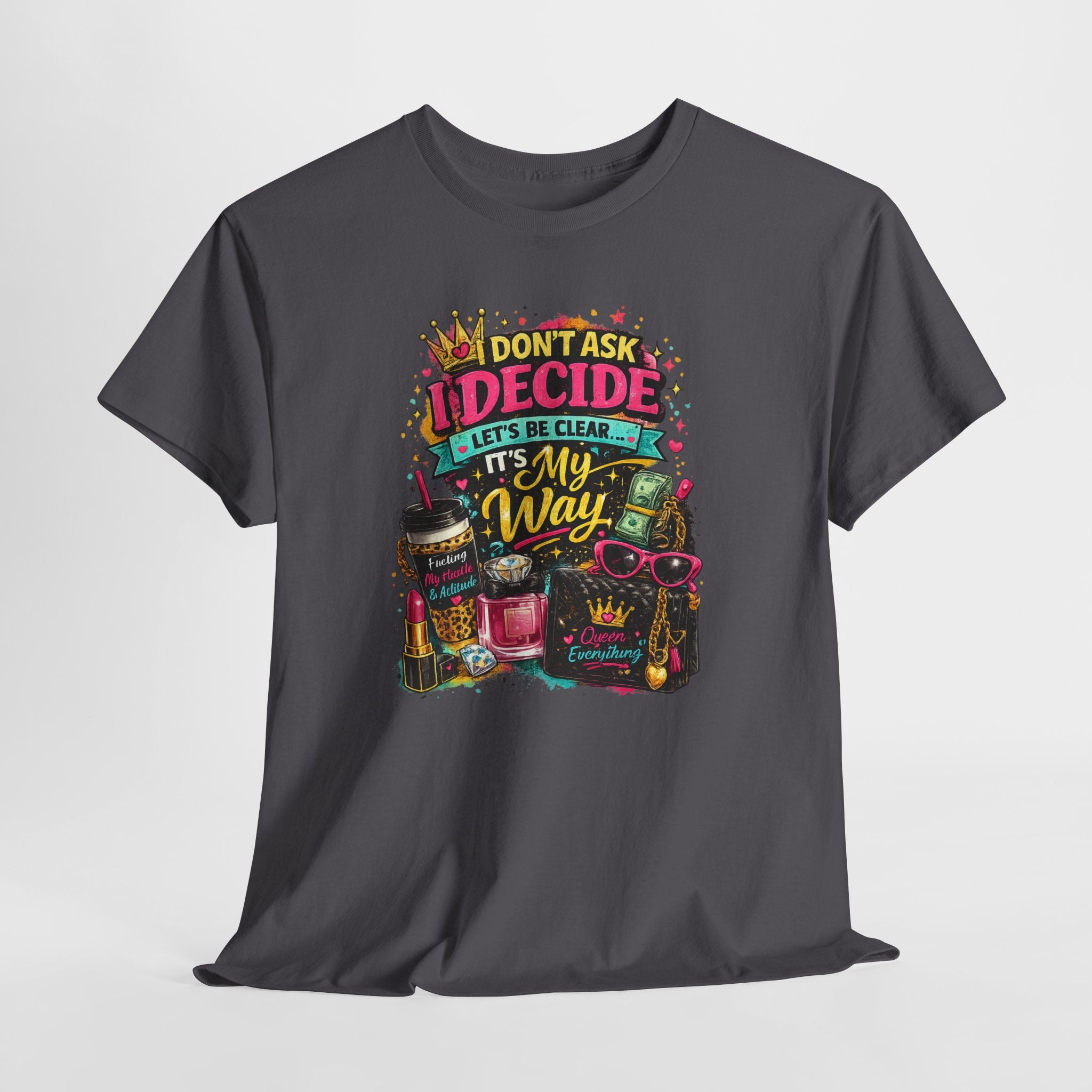 I Don’t Ask I Decide Tee – Funny Bossy Graphic T-Shirt