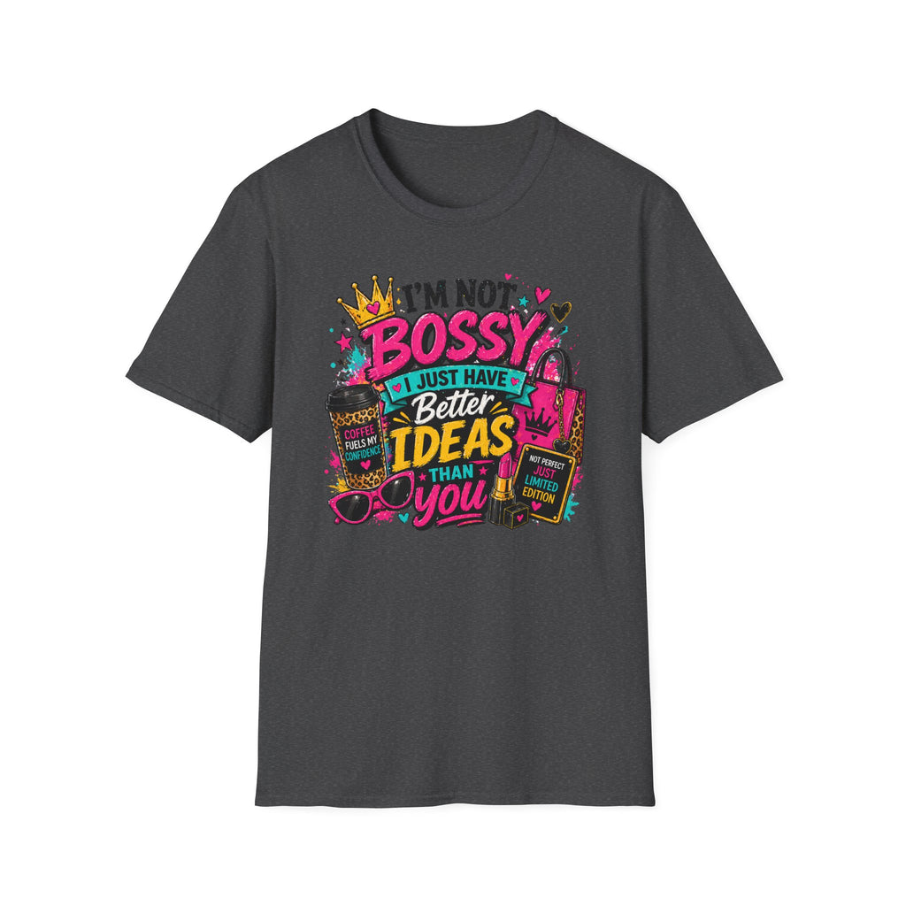 I’m Not Bossy T-Shirt – “I Just Have Better Ideas Than You” Graphic Tee