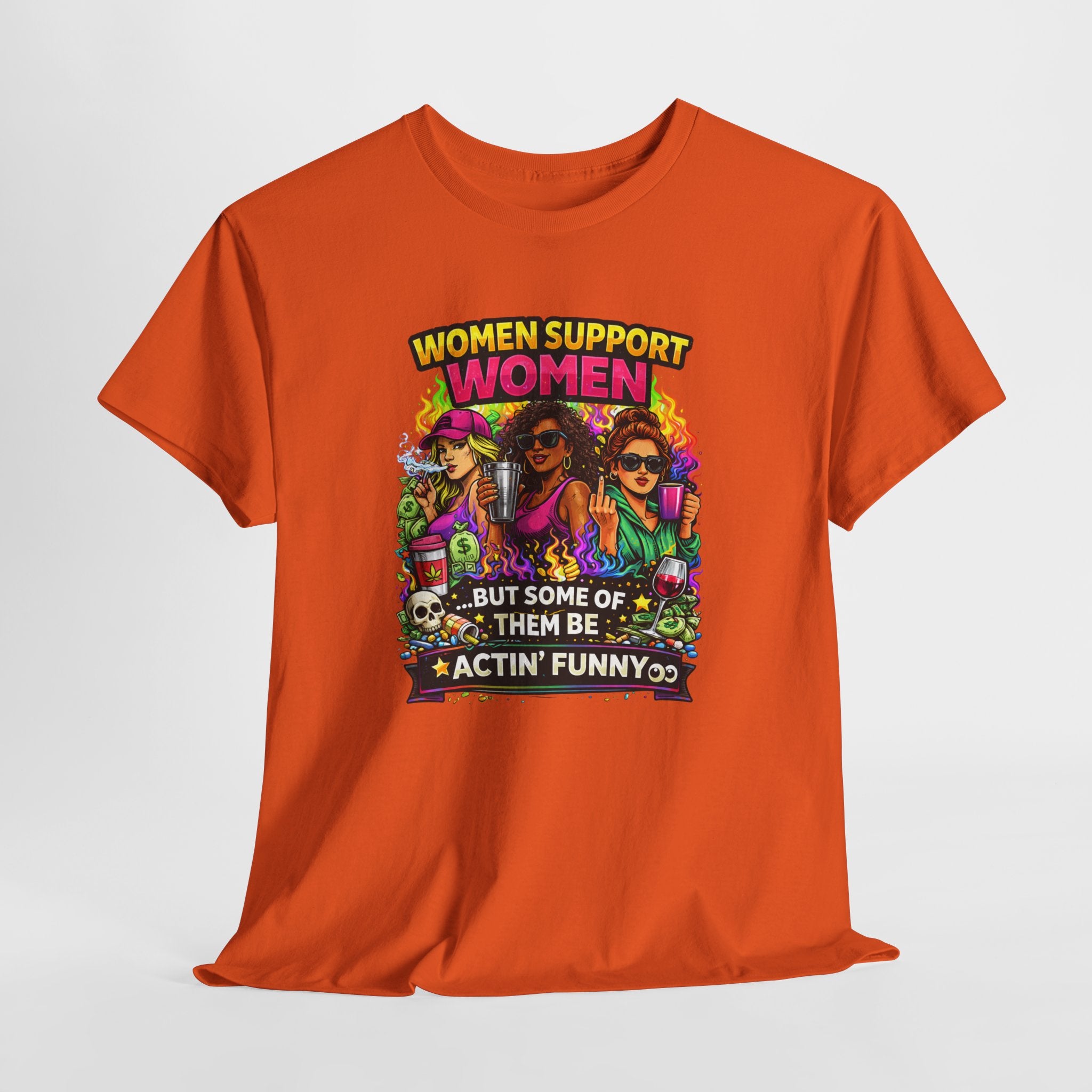 Women Support Women T-Shirt — “But Some Of Them Be Actin' Funny” Graphic Tee
