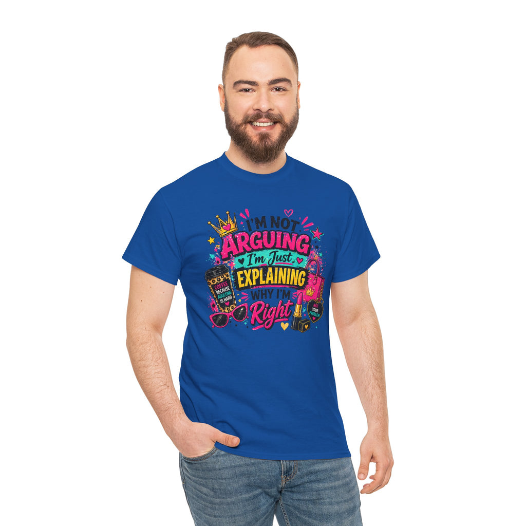I'm Not Arguing I'm Just Explaining Why I'm Right T-Shirt