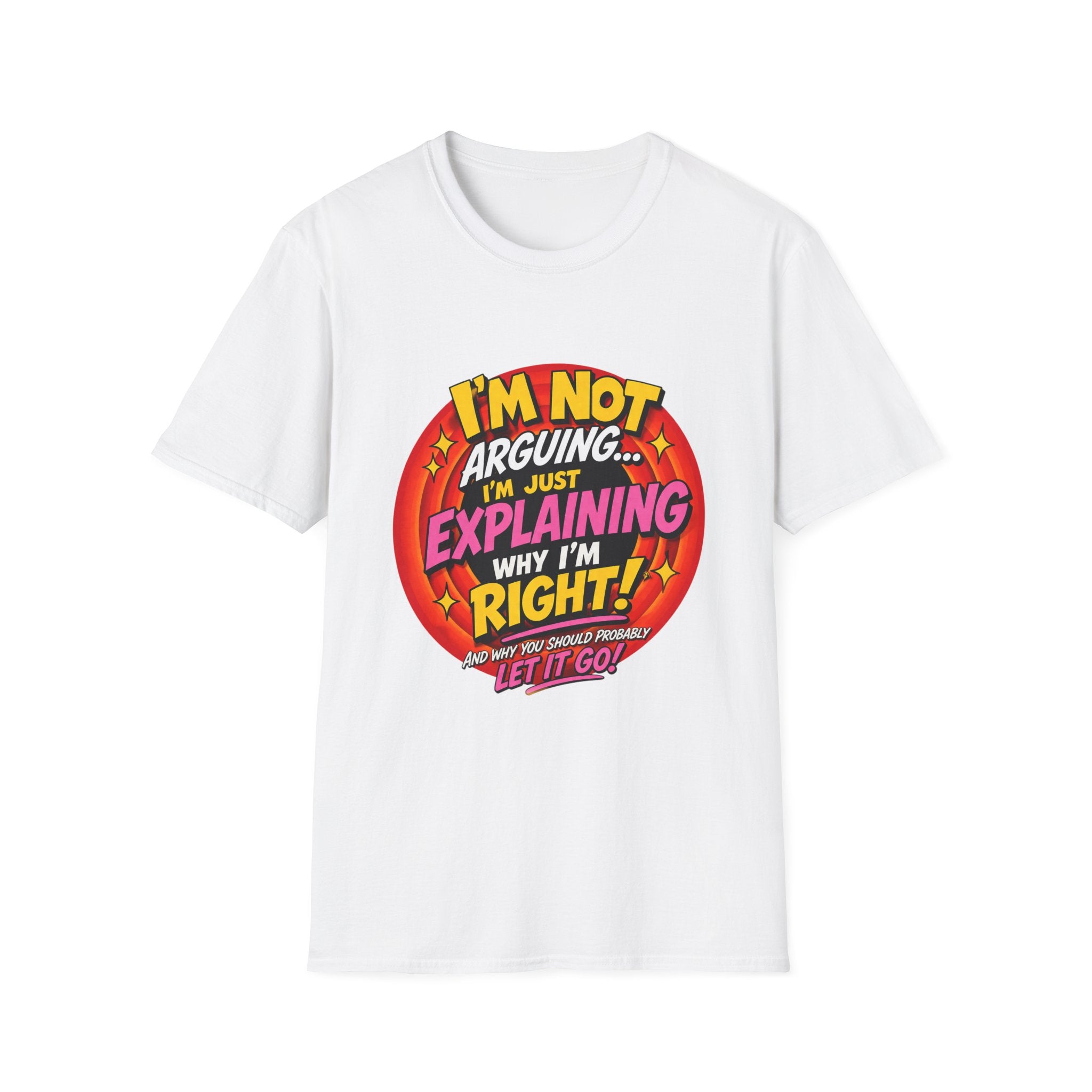 I'm Not Arguing T-Shirt — Funny 'I'm Just Explaining Why I'm Right' Graphic Tee