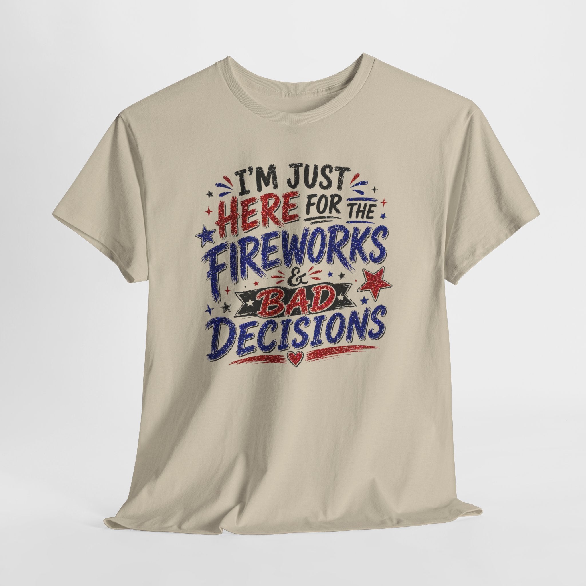 Patriotic 'I'm Just Here for the Fireworks & Bad Decisions' Tee