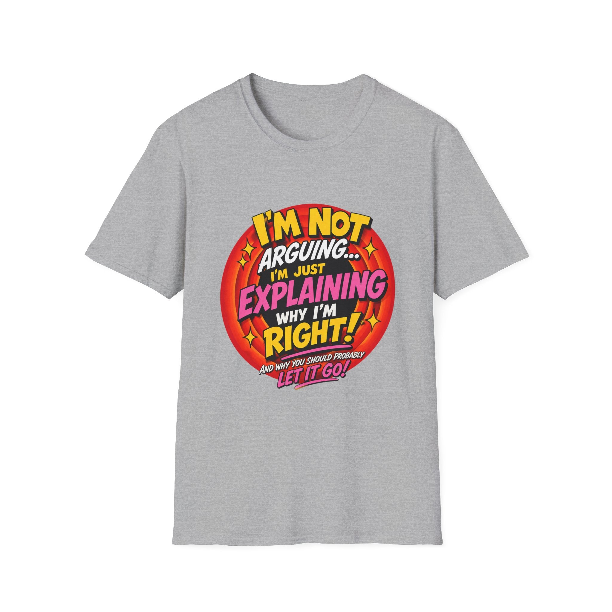 I'm Not Arguing T-Shirt — Funny 'I'm Just Explaining Why I'm Right' Graphic Tee