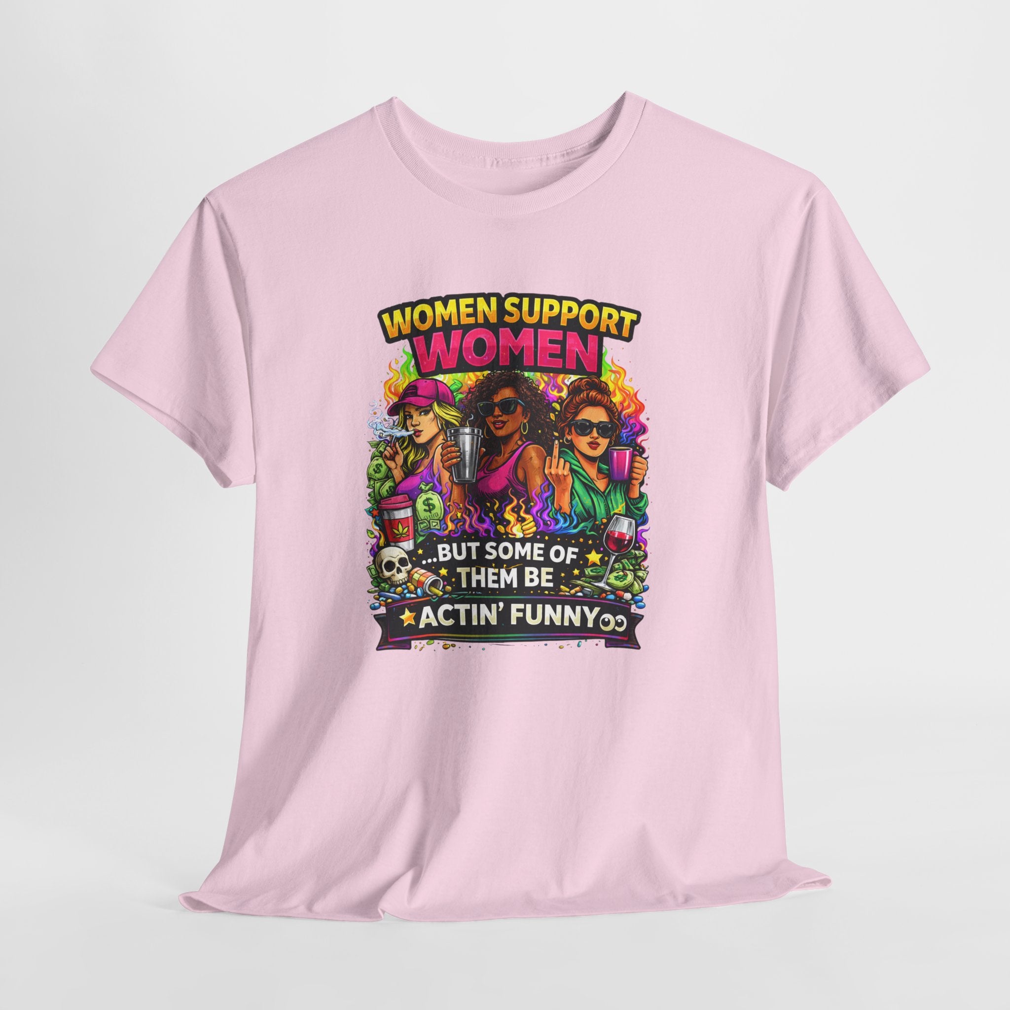 Women Support Women T-Shirt — “But Some Of Them Be Actin' Funny” Graphic Tee