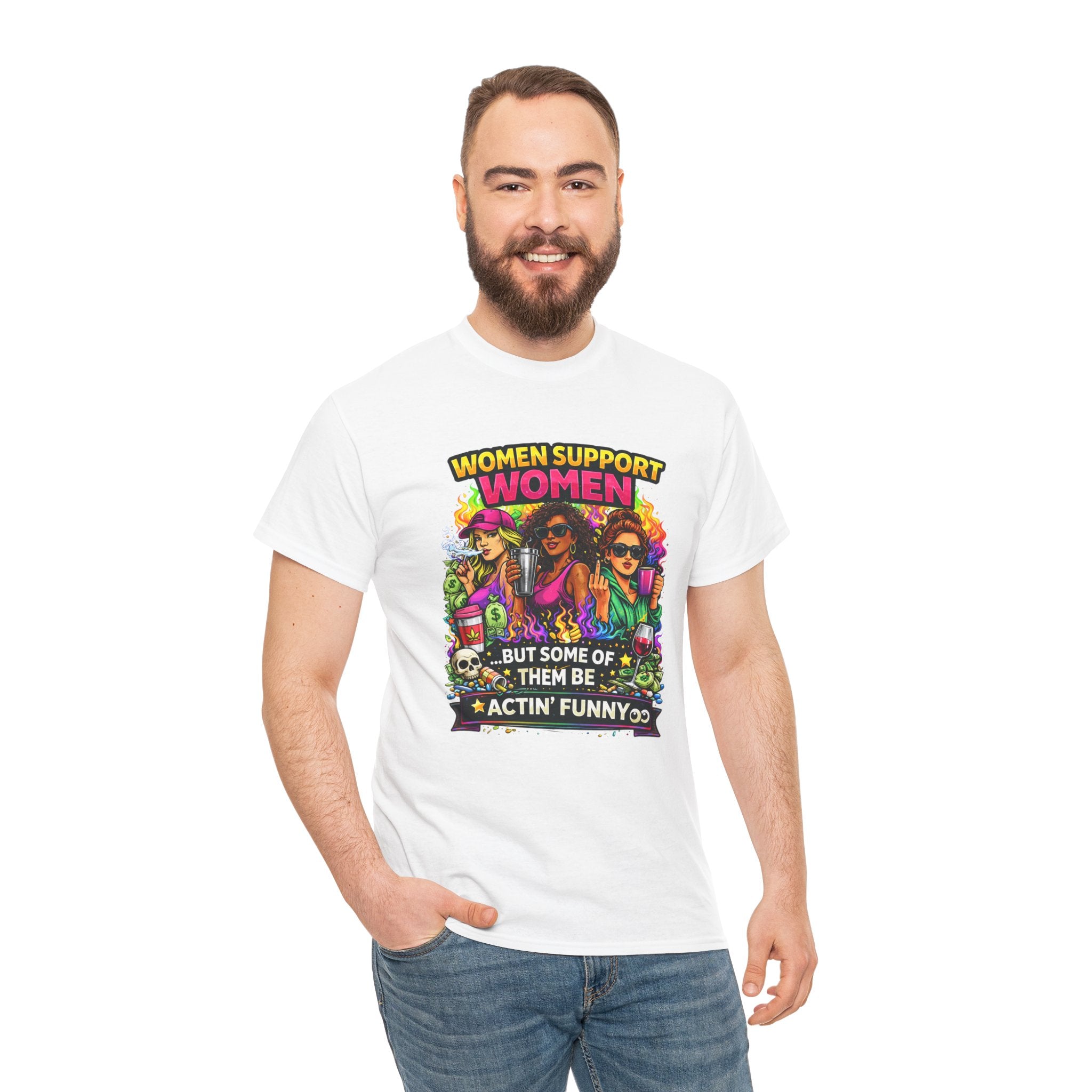 Women Support Women T-Shirt — “But Some Of Them Be Actin' Funny” Graphic Tee