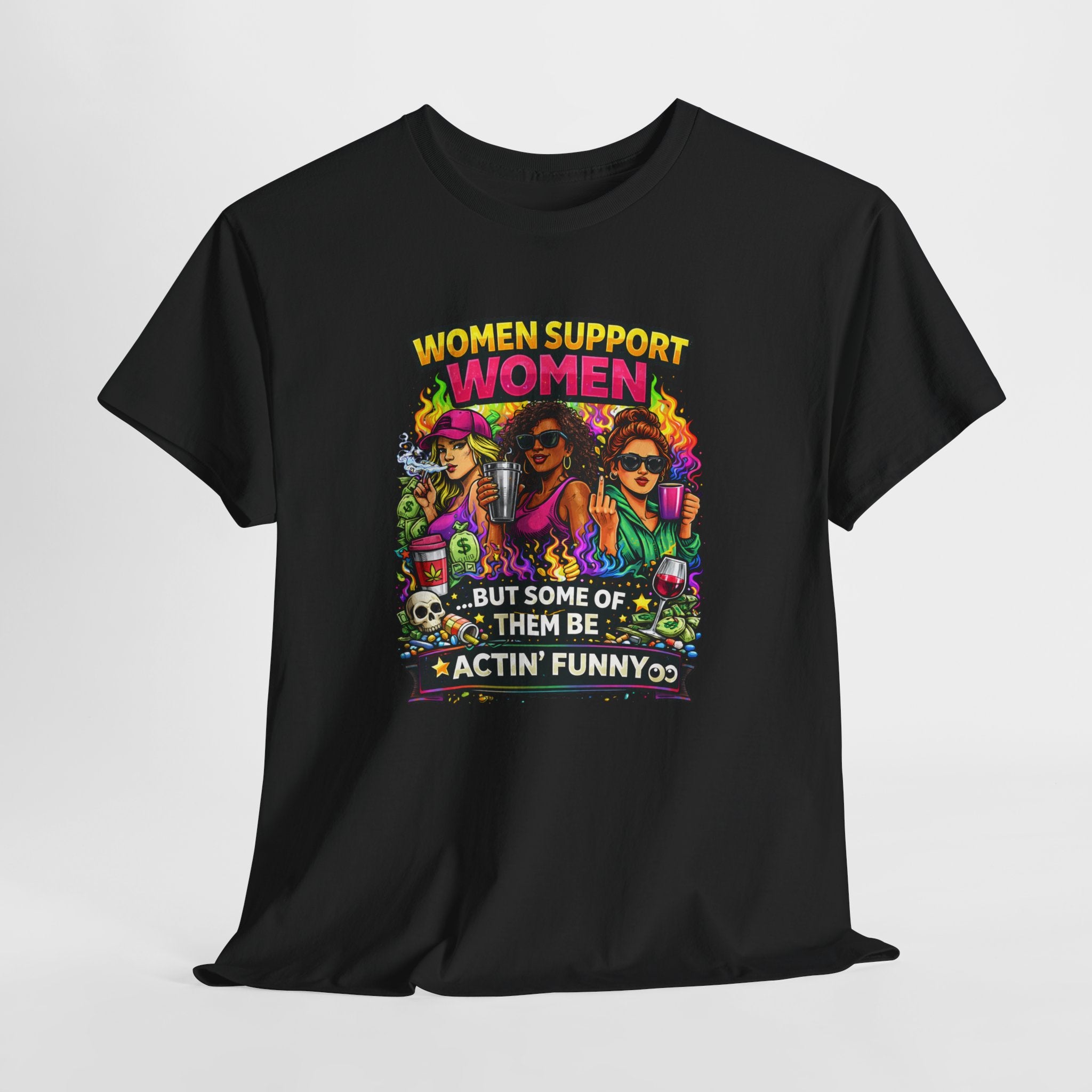 Women Support Women T-Shirt — “But Some Of Them Be Actin' Funny” Graphic Tee