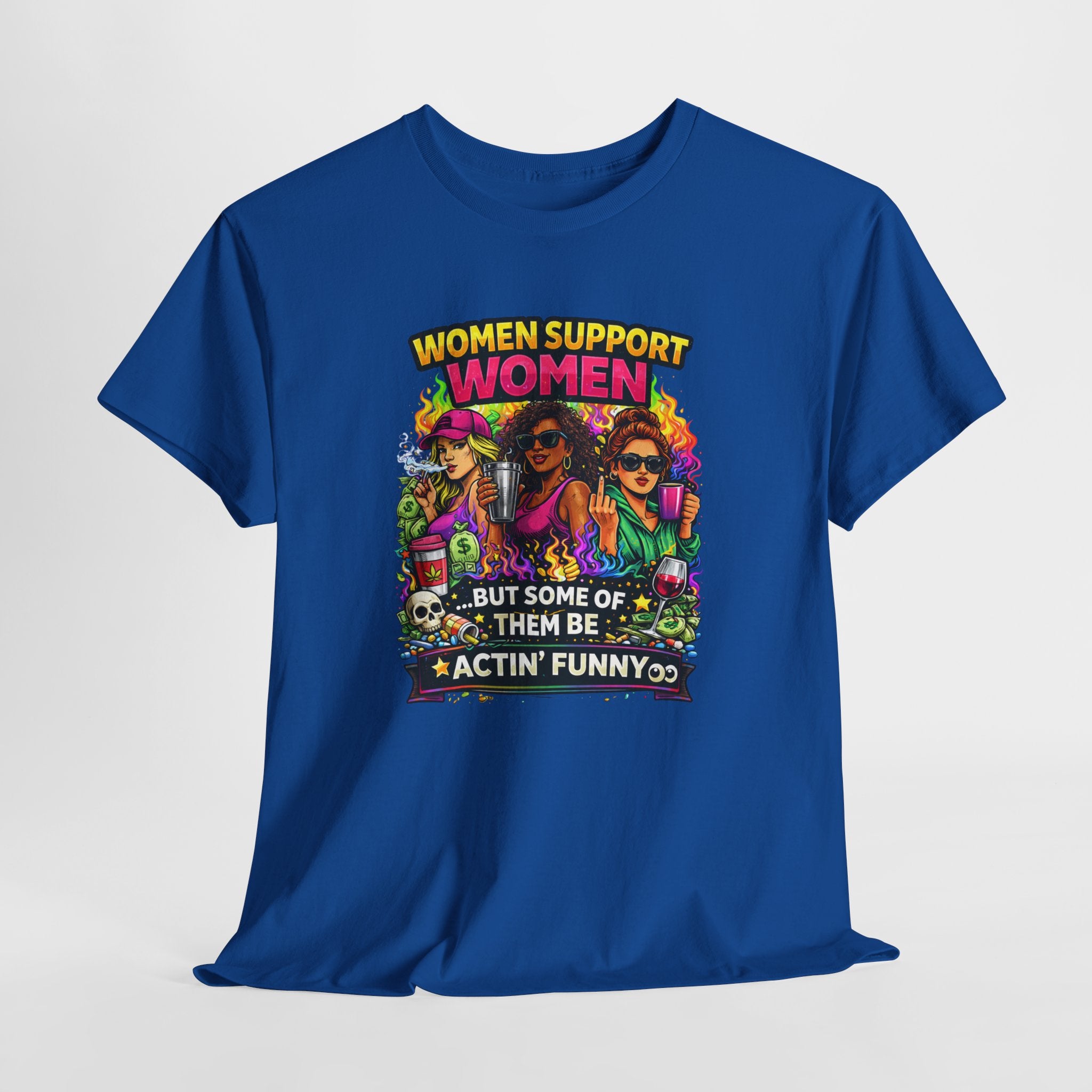 Women Support Women T-Shirt — “But Some Of Them Be Actin' Funny” Graphic Tee