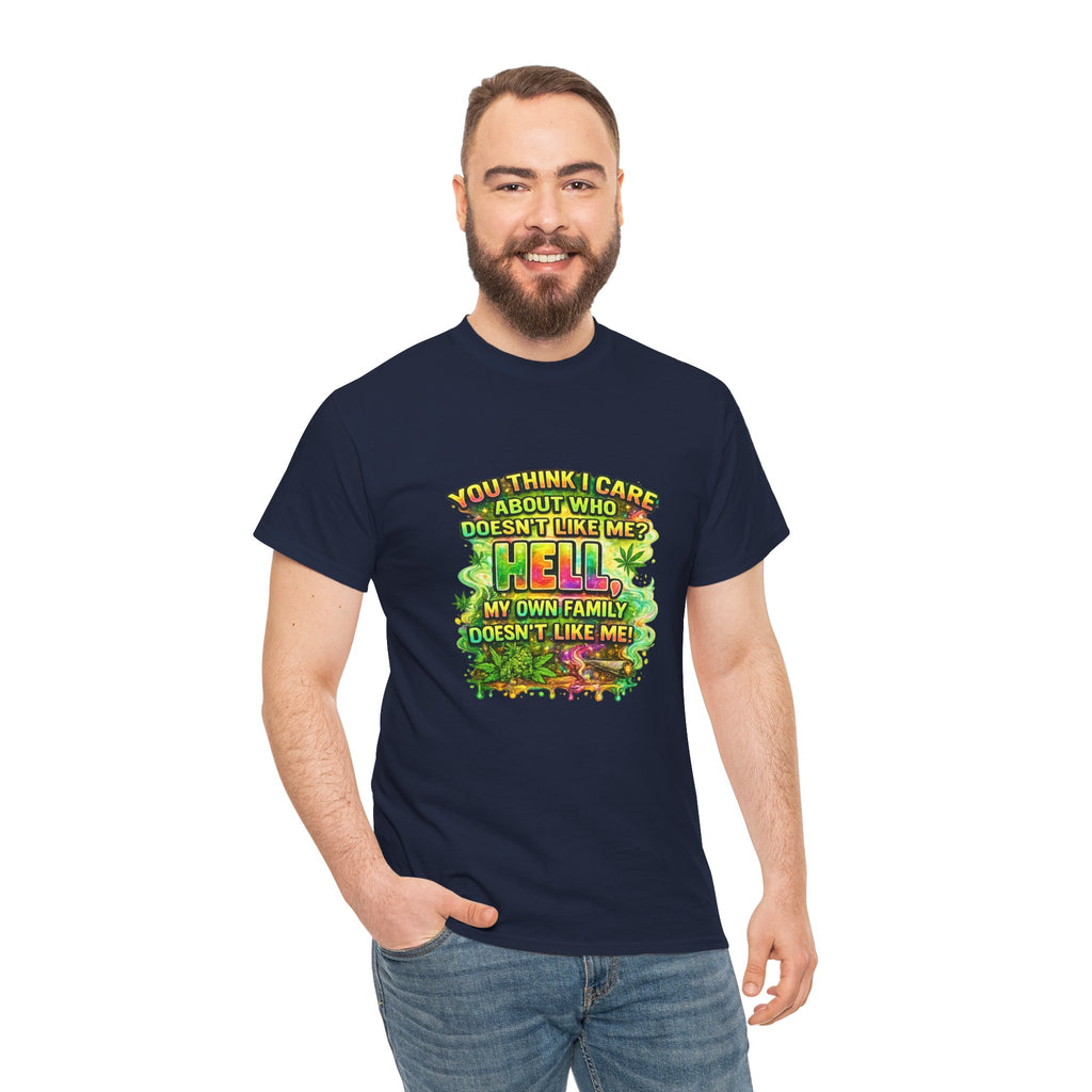 Funny Sarcastic Tee — "You Think I Care About Who Doesn’t Like Me? Hell, My Own Family Doesn’t Like Me" Graphic T-Shirt