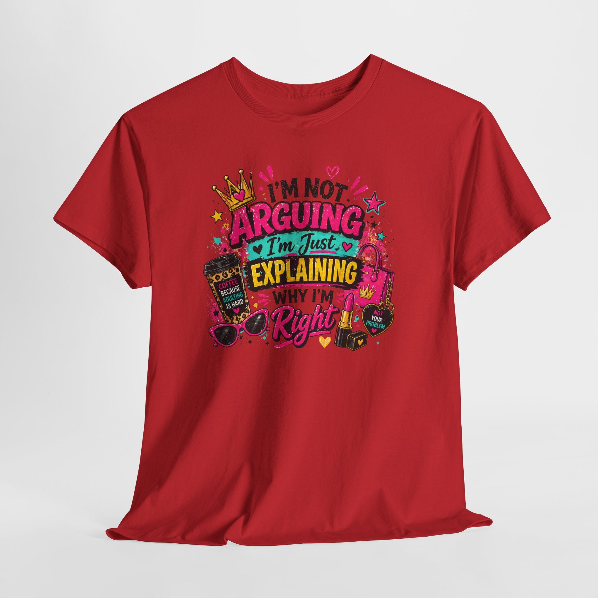 I'm Not Arguing I'm Just Explaining Why I'm Right T-Shirt