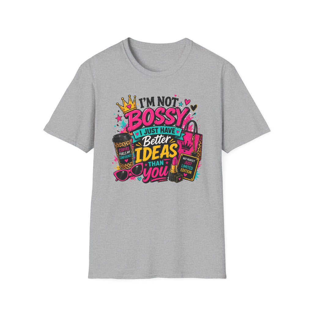 I’m Not Bossy T-Shirt – “I Just Have Better Ideas Than You” Graphic Tee